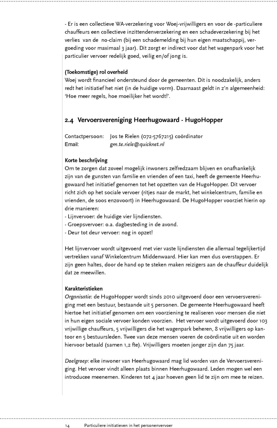 (Toekomstige) rol overheid Woej wordt financieel ondersteund door de gemeenten. Dit is noodzakelijk, anders redt het initiatief het niet (in de huidige vorm).