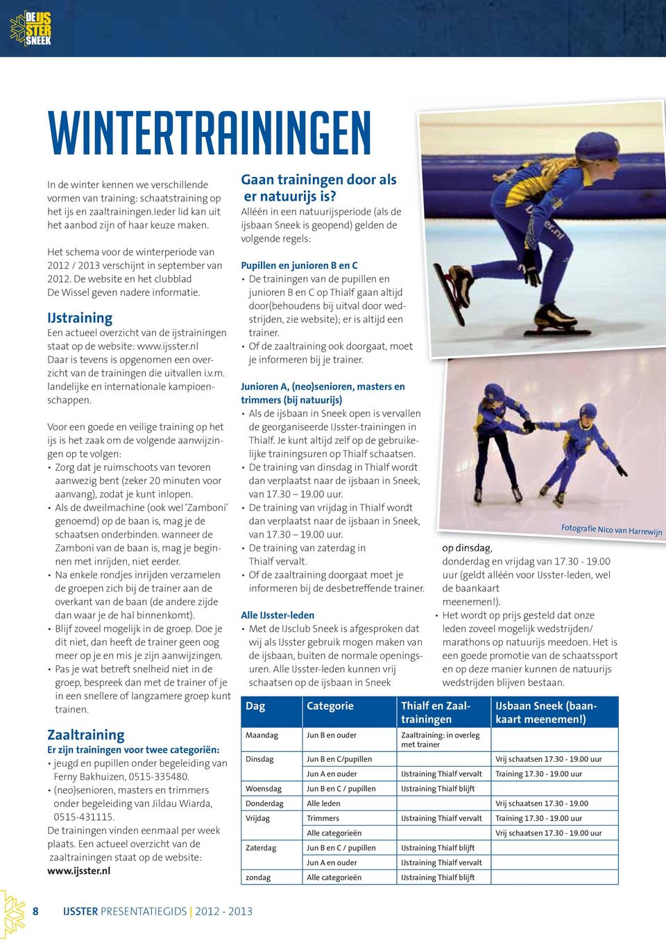 IJstraining Een actueel overzicht van de ijstrainingen staat op de website: www.ijsster.nl Daar is tevens is opgenomen een overzicht van de trainingen die uitvallen i.v.m. landelijke en internationale kampioenschappen.