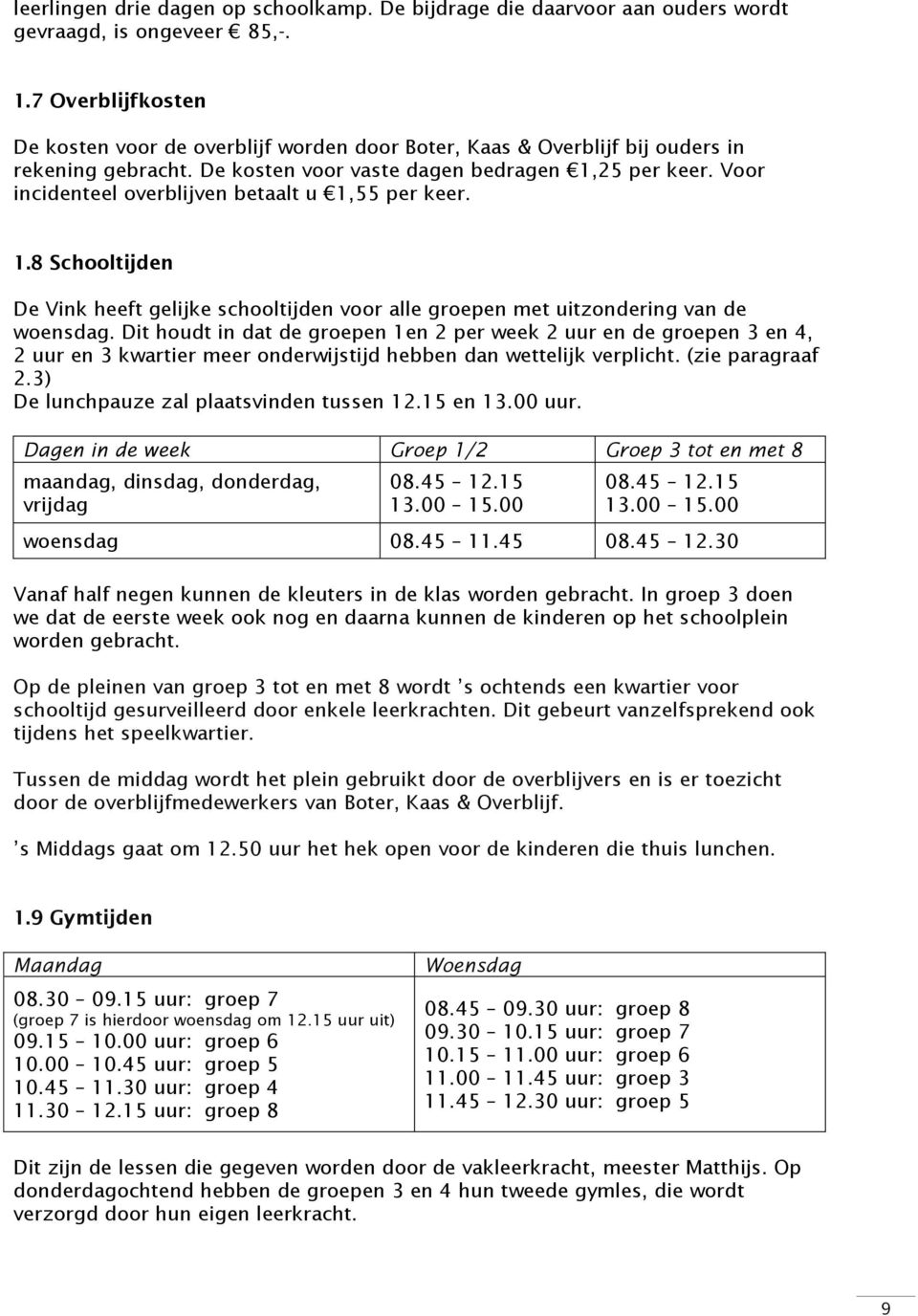 Voor incidenteel overblijven betaalt u 1,55 per keer. 1.8 Schooltijden De Vink heeft gelijke schooltijden voor alle groepen met uitzondering van de woensdag.