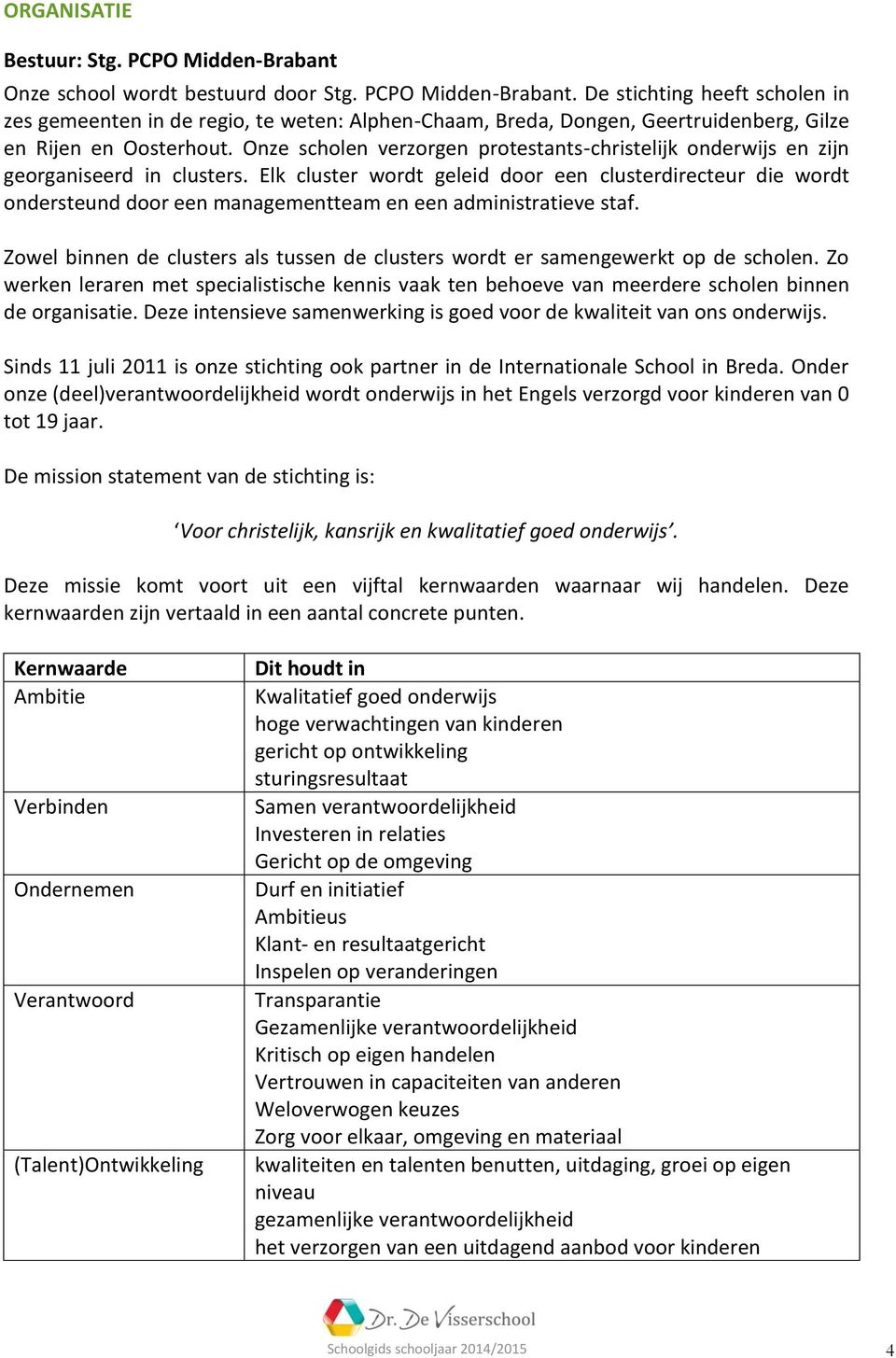 Elk cluster wordt geleid door een clusterdirecteur die wordt ondersteund door een managementteam en een administratieve staf.