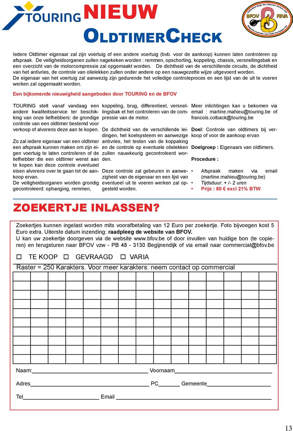 De dichtheid van de verschillende circuits, de dichtheid van het antivries, de controle van olielekken zullen onder andere op een nauwgezette wijze uitgevoerd worden.