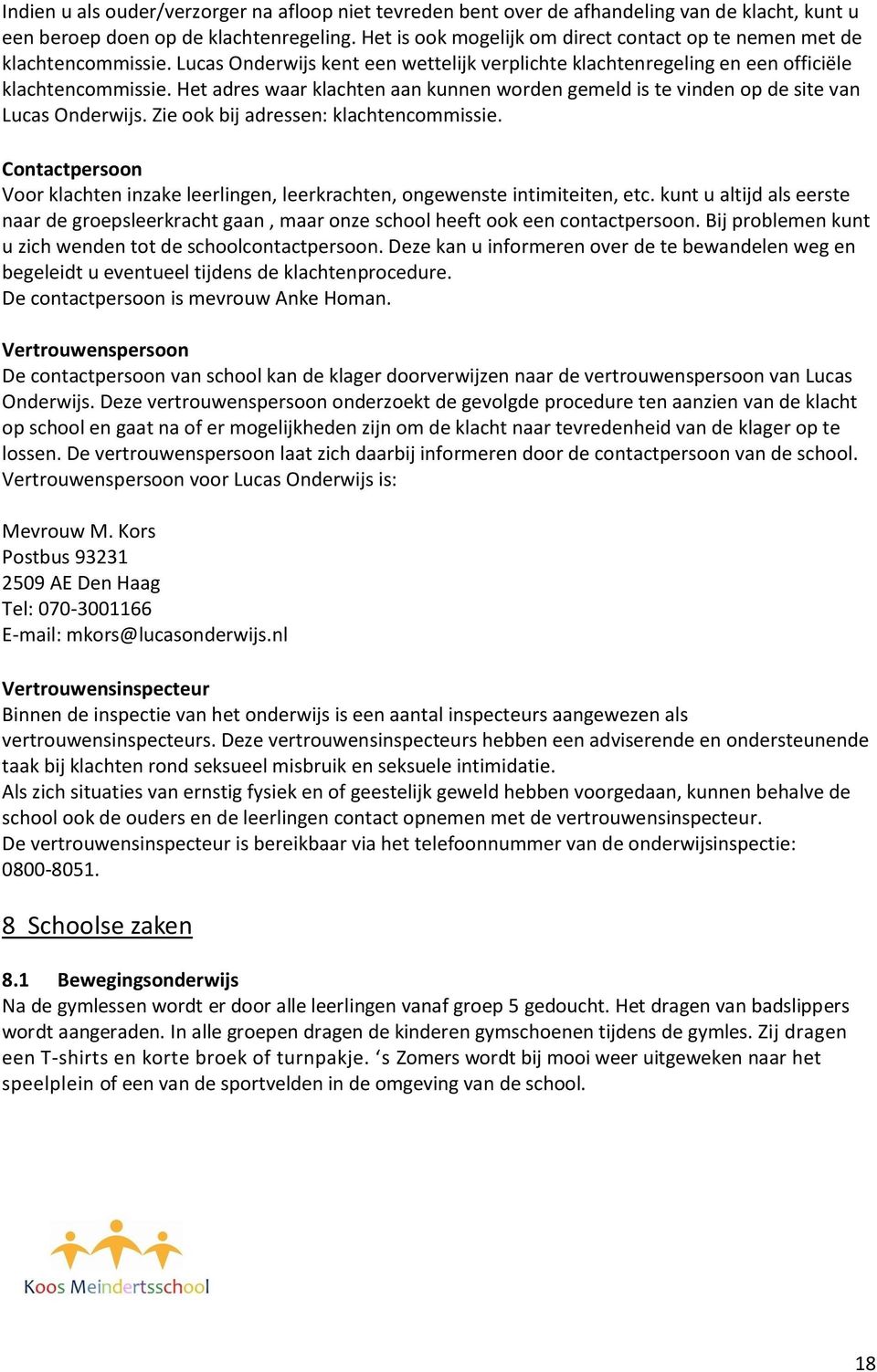 Het adres waar klachten aan kunnen worden gemeld is te vinden op de site van Lucas Onderwijs. Zie ook bij adressen: klachtencommissie.