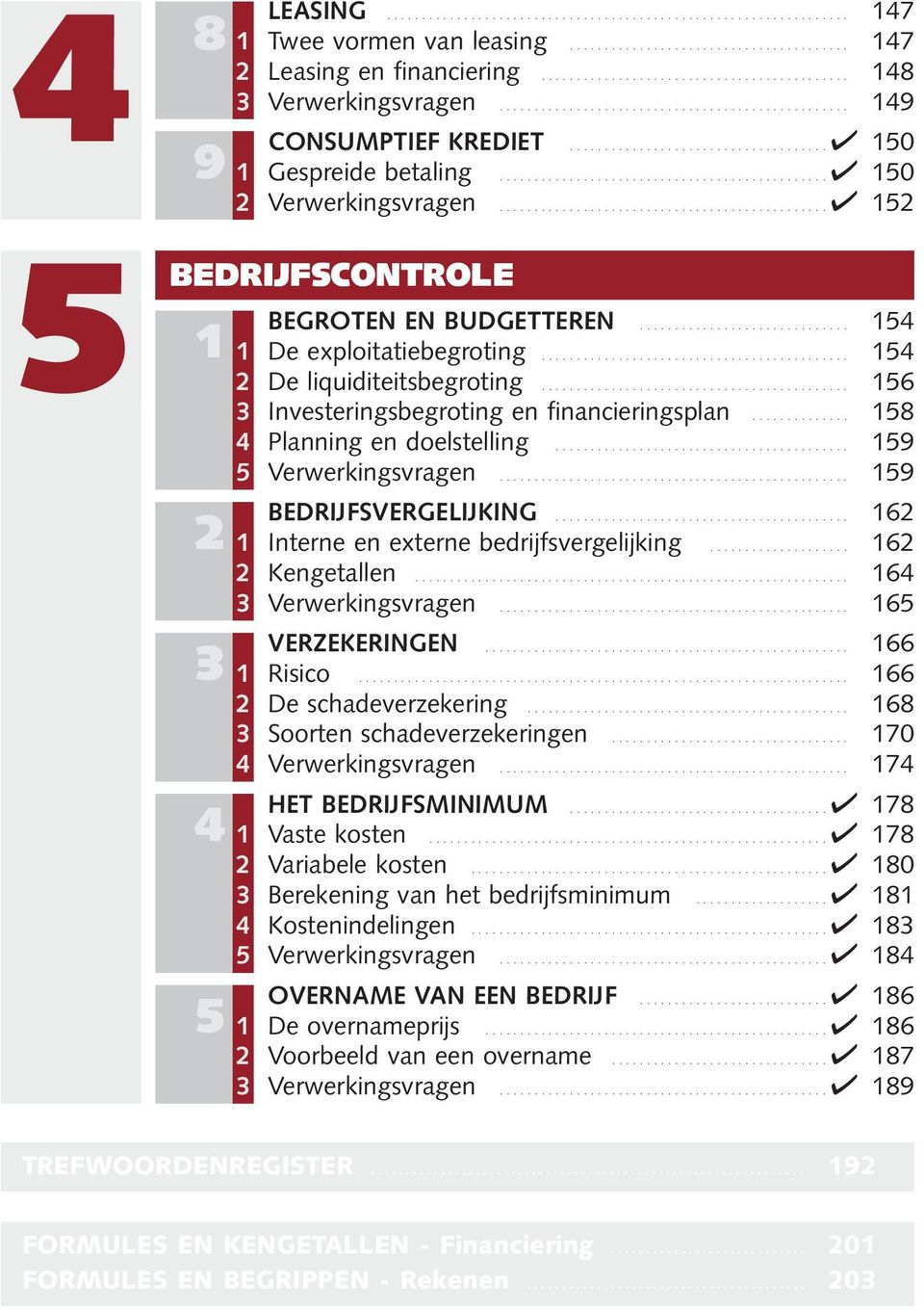 .. 158 4 Planning en doelstelling... 159 5 Verwerkingsvragen... 159 2 BEDRIJFSVERGELIJKING 162... 1 Interne en externe bedrijfsvergelijking... 162 2 Kengetallen... 164 3 Verwerkingsvragen.