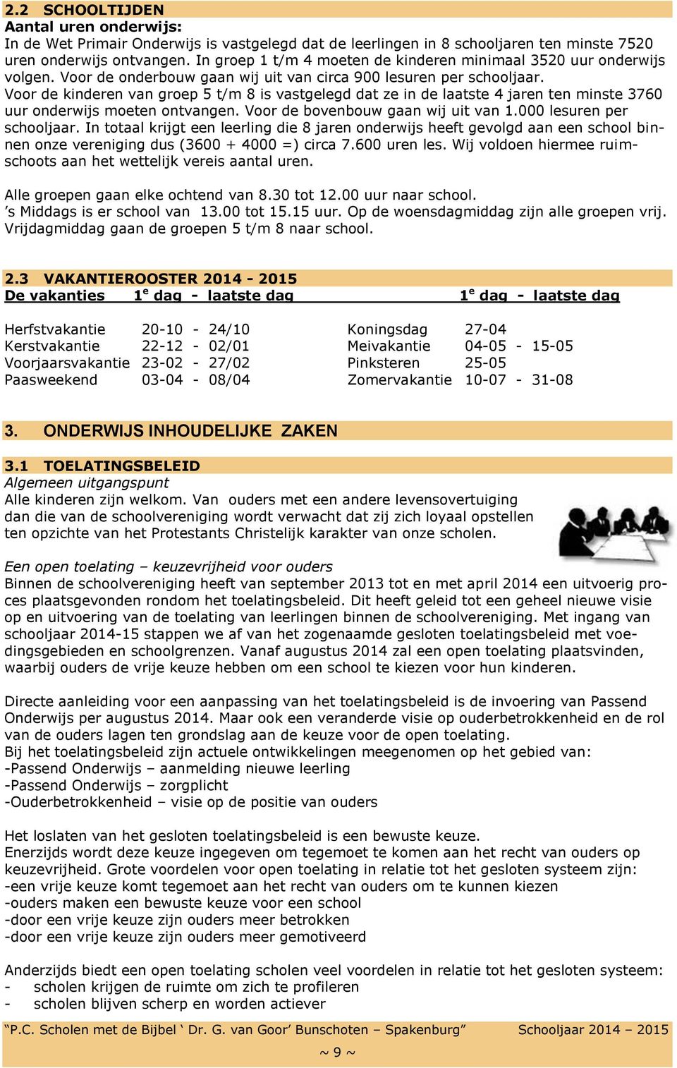 Voor de kinderen van groep 5 t/m 8 is vastgelegd dat ze in de laatste 4 jaren ten minste 3760 uur onderwijs moeten ontvangen. Voor de bovenbouw gaan wij uit van 1.000 lesuren per schooljaar.