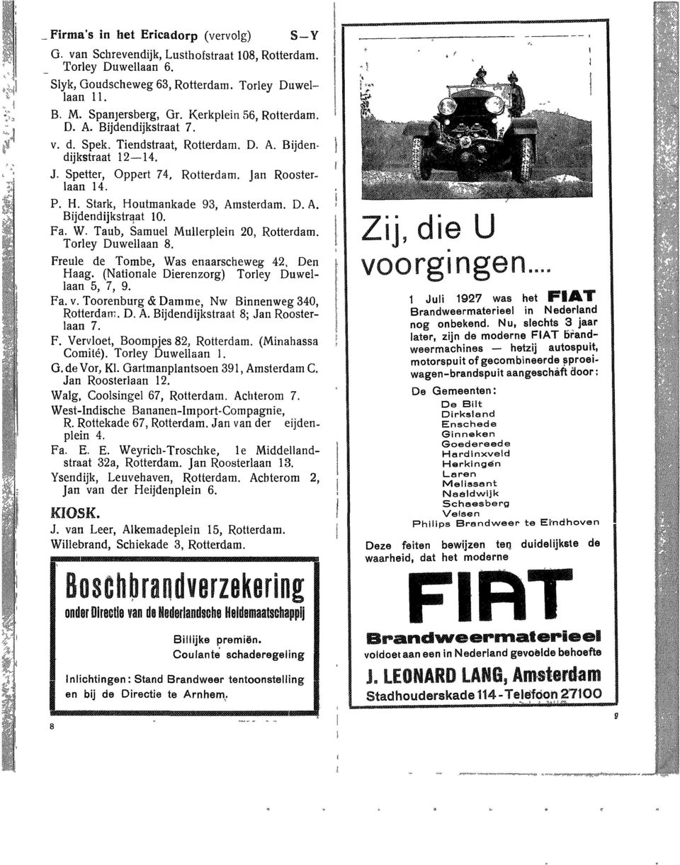 Taub, Samuel Mullerplein 20, Torley Duwellaan 8. Freule de Tombe, Was enaarscheweg 42, Den Haag. (Nationale Dierenzorg) Torley Duwellaan 5, 7, 9. Fa. v. Toorenburg & Damme, Nw Binnenweg 340, D. A.