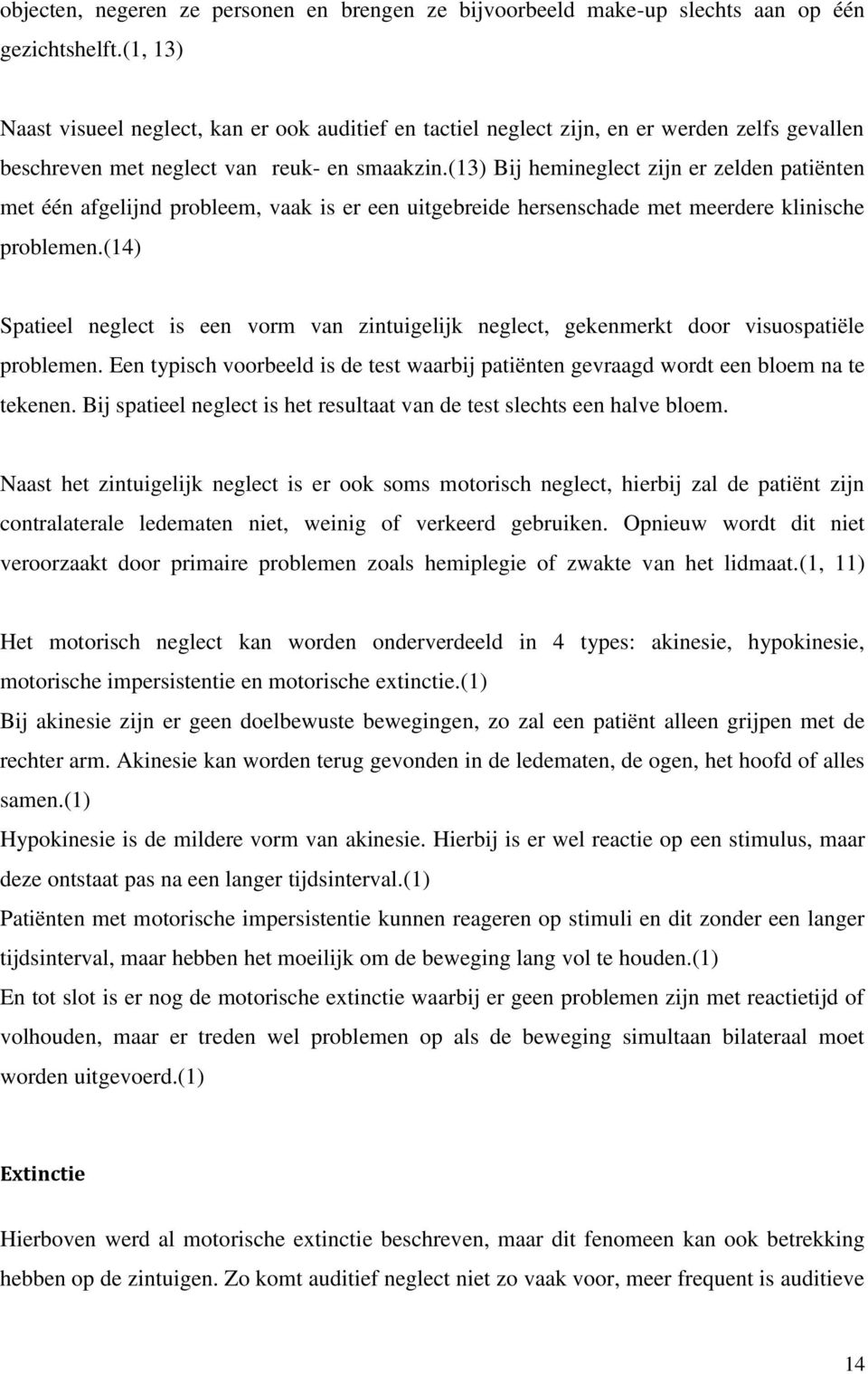 (13) Bij hemineglect zijn er zelden patiënten met één afgelijnd probleem, vaak is er een uitgebreide hersenschade met meerdere klinische problemen.