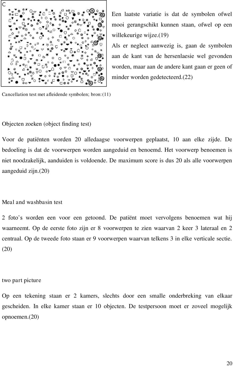 (22) Cancellation test met afleidende symbolen; bron:(11) Objecten zoeken (object finding test) Voor de patiënten worden 20 alledaagse voorwerpen geplaatst, 10 aan elke zijde.