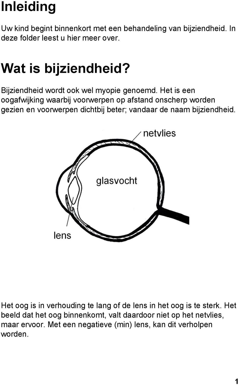 Het is een oogafwijking waarbij voorwerpen op afstand onscherp worden gezien en voorwerpen dichtbij beter; vandaar de naam