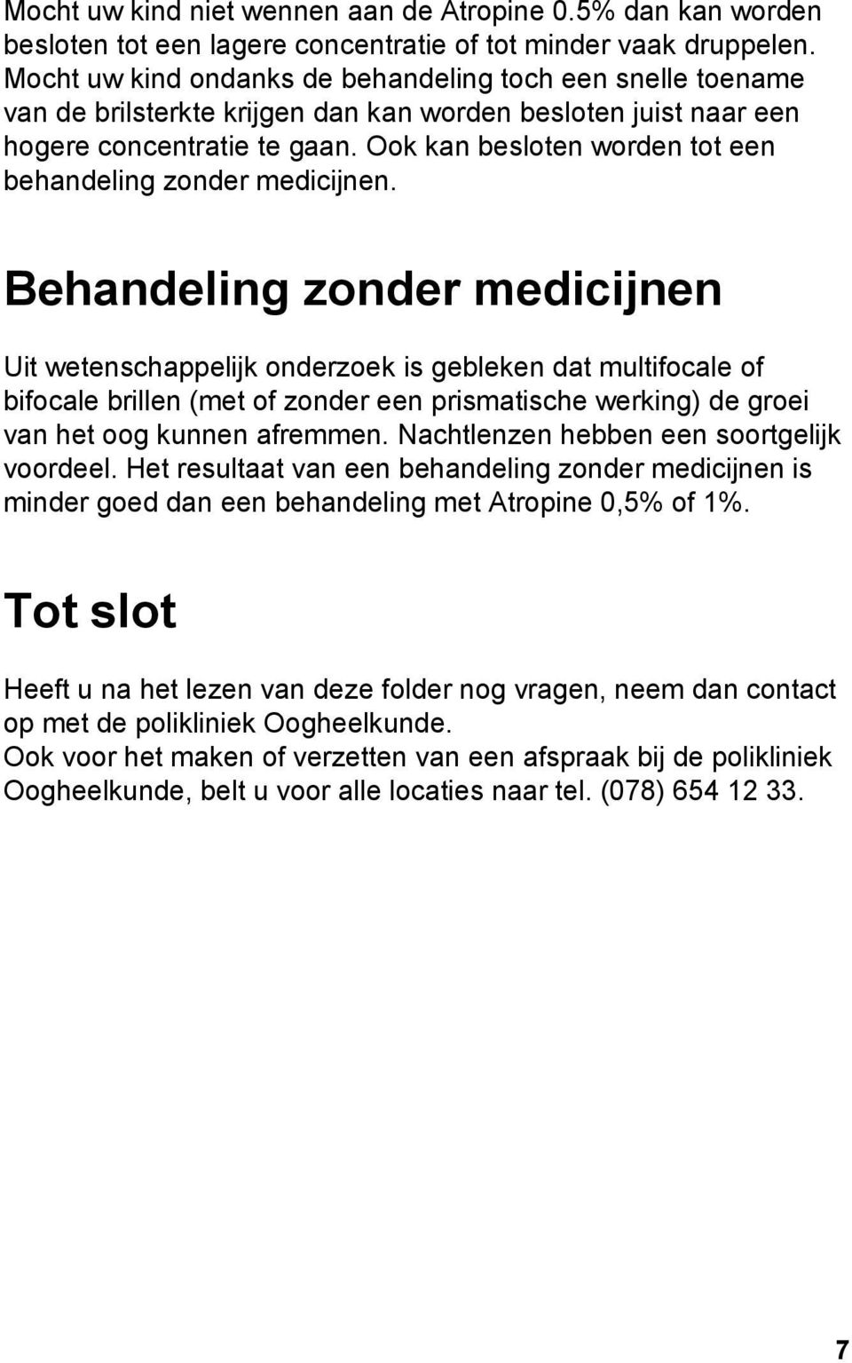 Ook kan besloten worden tot een behandeling zonder medicijnen.