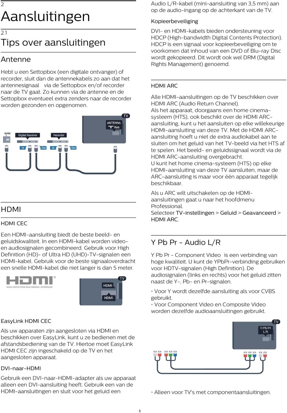 HDCP is een signaal voor kopieerbeveiliging om te voorkomen dat inhoud van een DVD of Blu-ray Disc wordt gekopieerd. Dit wordt ook wel DRM (Digital Rights Management) genoemd. 2.