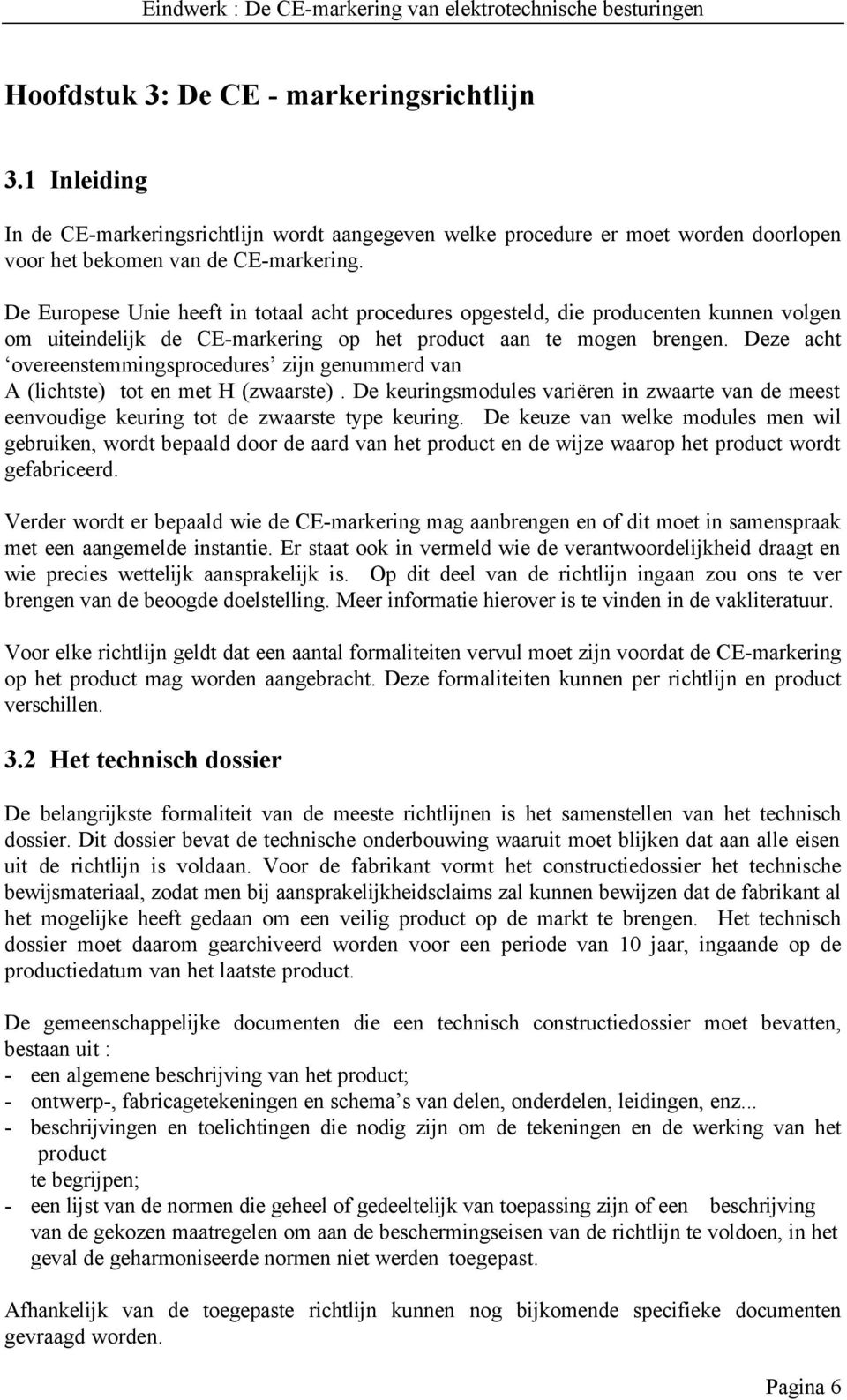 Deze acht overeenstemmingsprocedures zijn genummerd van A (lichtste) tot en met H (zwaarste). De keuringsmodules variëren in zwaarte van de meest eenvoudige keuring tot de zwaarste type keuring.