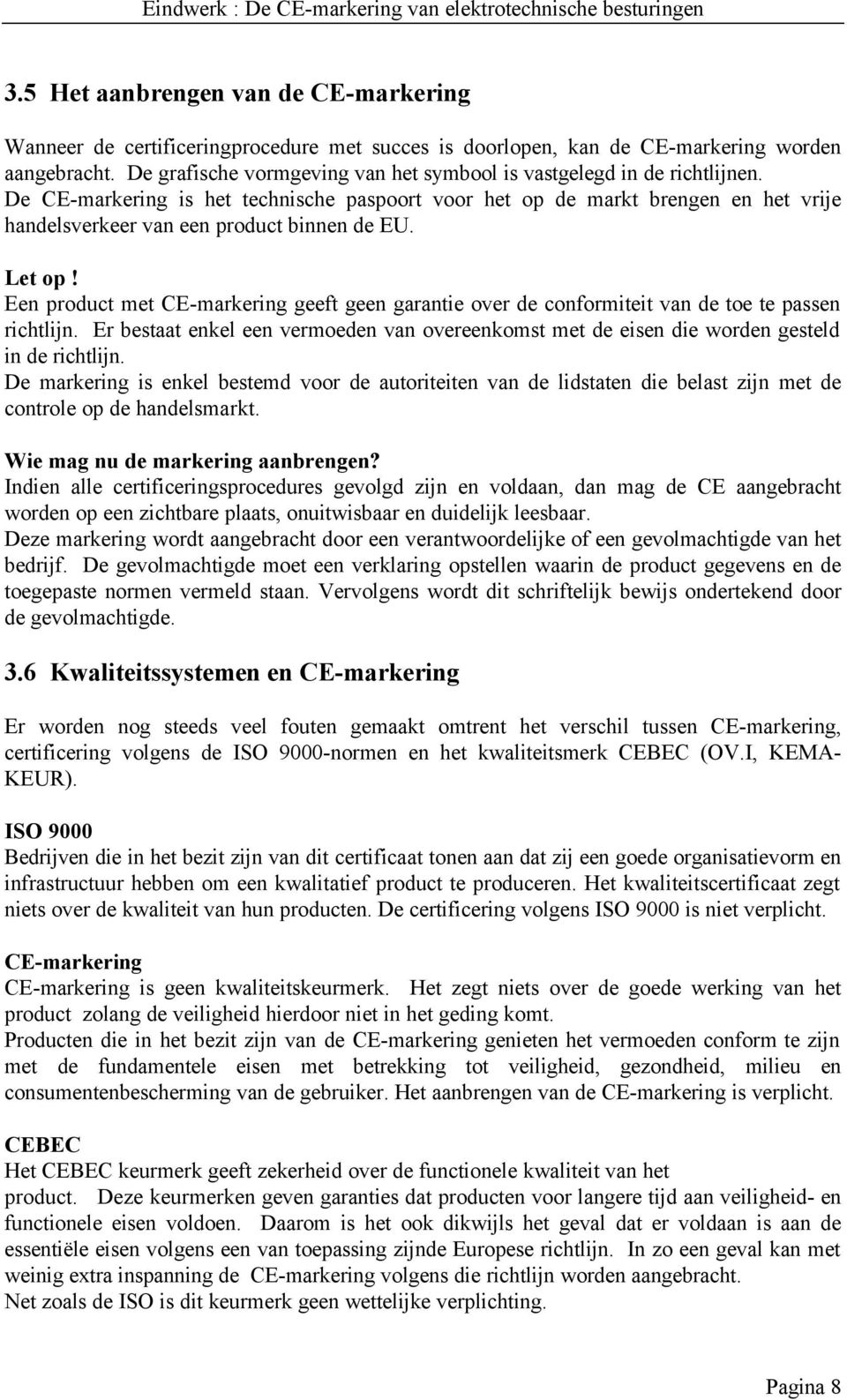 De CE-markering is het technische paspoort voor het op de markt brengen en het vrije handelsverkeer van een product binnen de EU. Let op!