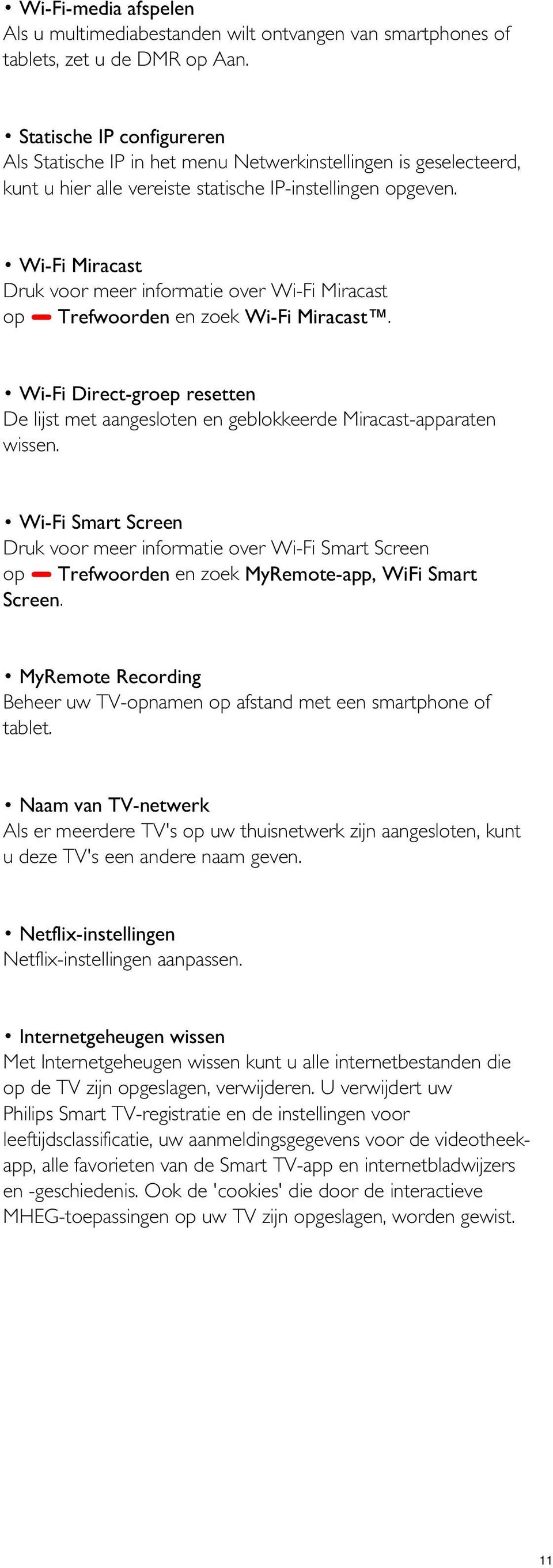 Wi-Fi Miracast Druk voor meer informatie over Wi-Fi Miracast op Trefwoorden en zoek Wi-Fi Miracast. Wi-Fi Direct-groep resetten De lijst met aangesloten en geblokkeerde Miracast-apparaten wissen.