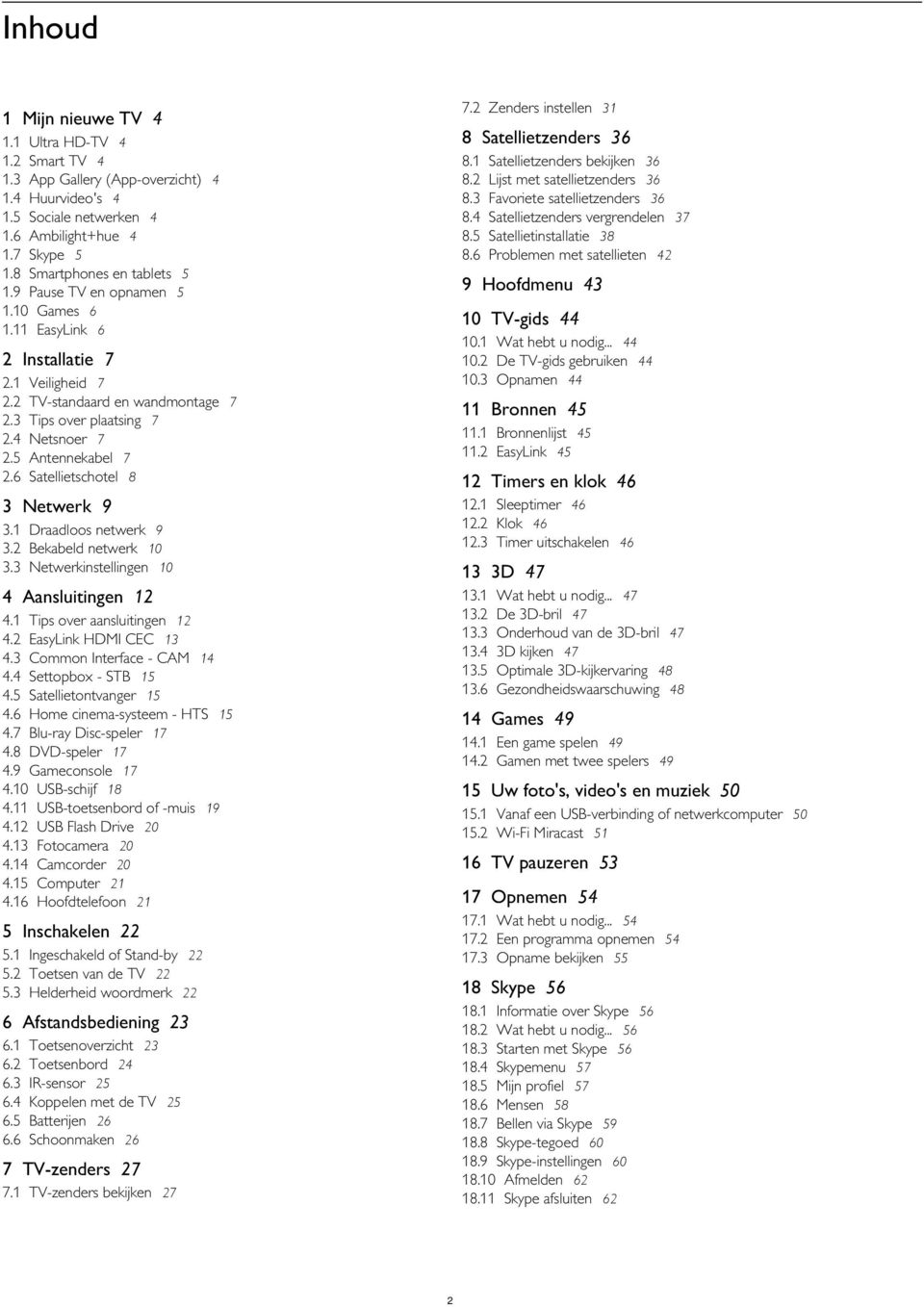 3 Opnamen 44 2 Installatie 7 2.1 2.2 2.3 2.4 2.5 2.6 Veiligheid 7 TV-standaard en wandmontage 7 Tips over plaatsing 7 Netsnoer 7 Antennekabel 7 Satellietschotel 8 11 Bronnen 45 11.