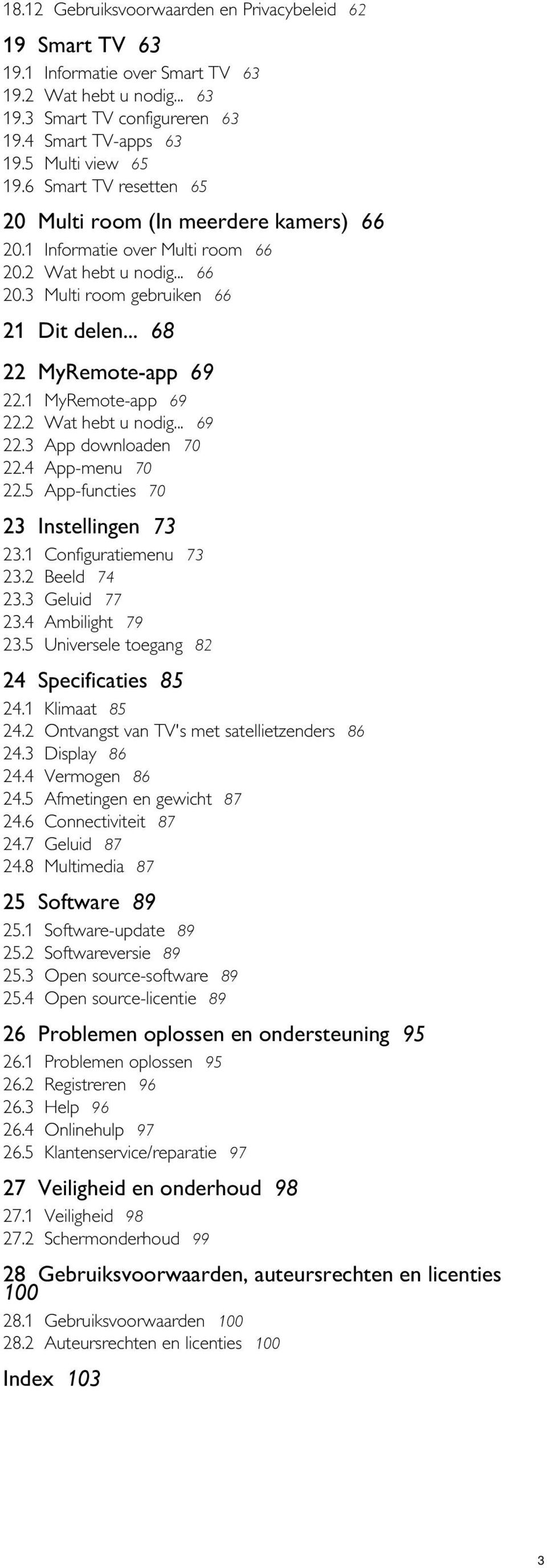 .. 68 22 MyRemote-app 69 22.1 22.2 22.3 22.4 22.5 MyRemote-app 69 Wat hebt u nodig... 69 App downloaden 70 App-menu 70 App-functies 70 23 Instellingen 73 23.1 23.2 23.3 23.4 23.