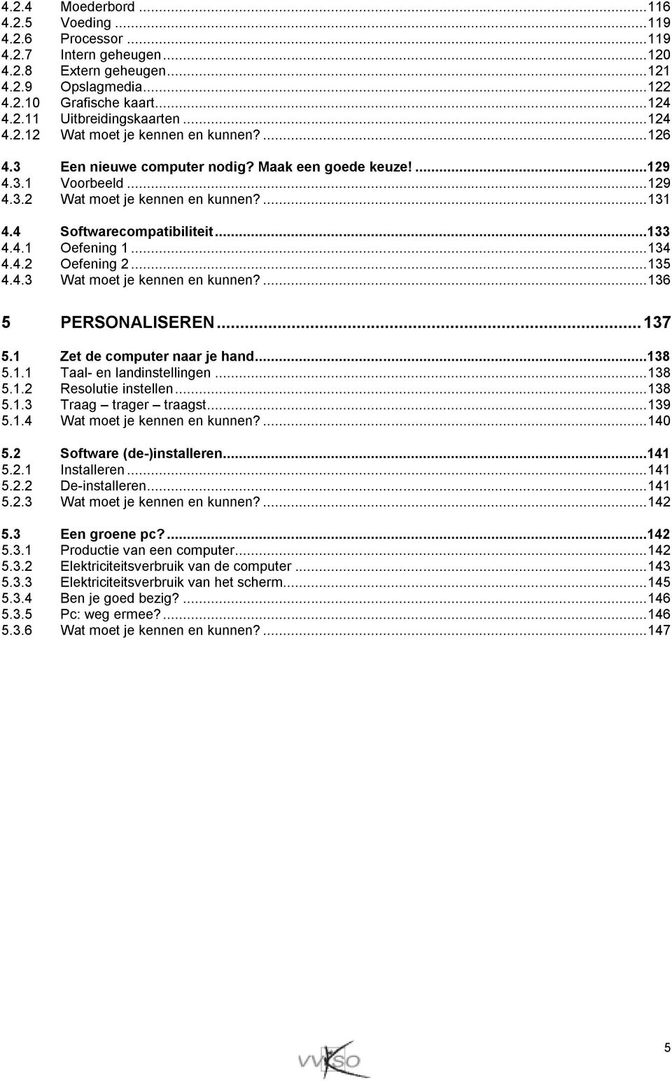 4 Softwarecompatibiliteit...133 4.4.1 Oefening 1... 134 4.4.2 Oefening 2... 135 4.4.3 Wat moet je kennen en kunnen?... 136 5 PERSONALISEREN... 137 5.1 Zet de computer naar je hand...138 5.1.1 Taal- en landinstellingen.