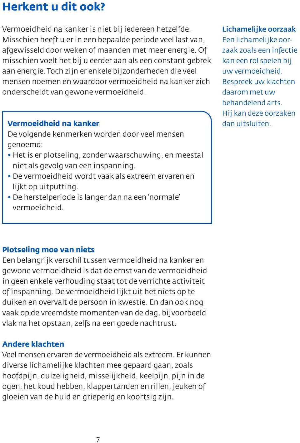 Toch zijn er enkele bijzonderheden die veel mensen noemen en waardoor vermoeidheid na kanker zich onderscheidt van gewone vermoeidheid.