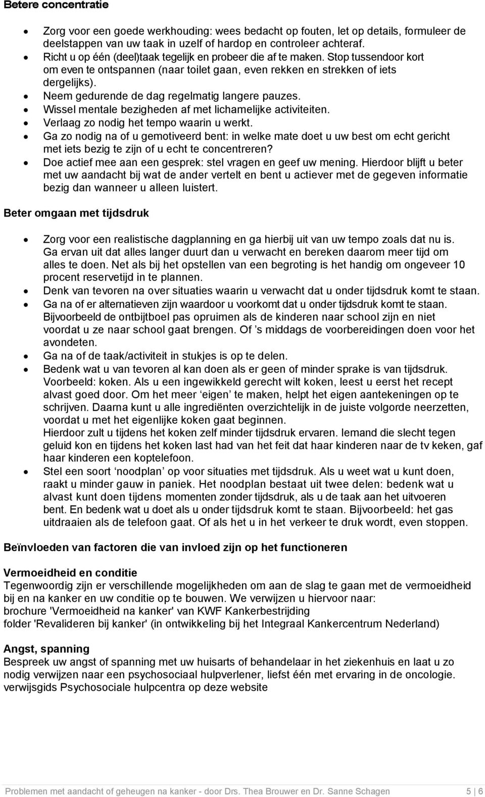 Neem gedurende de dag regelmatig langere pauzes. Wissel mentale bezigheden af met lichamelijke activiteiten. Verlaag zo nodig het tempo waarin u werkt.