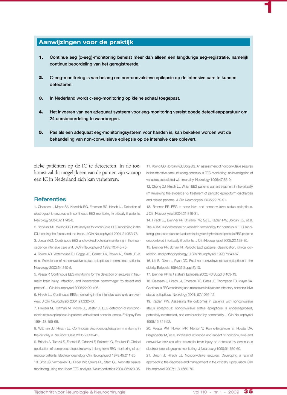 . Het invoeren van een adequaat systeem voor eeg-monitoring vereist goede detectieapparatuur om uursbeoordeling te waarborgen. 5.