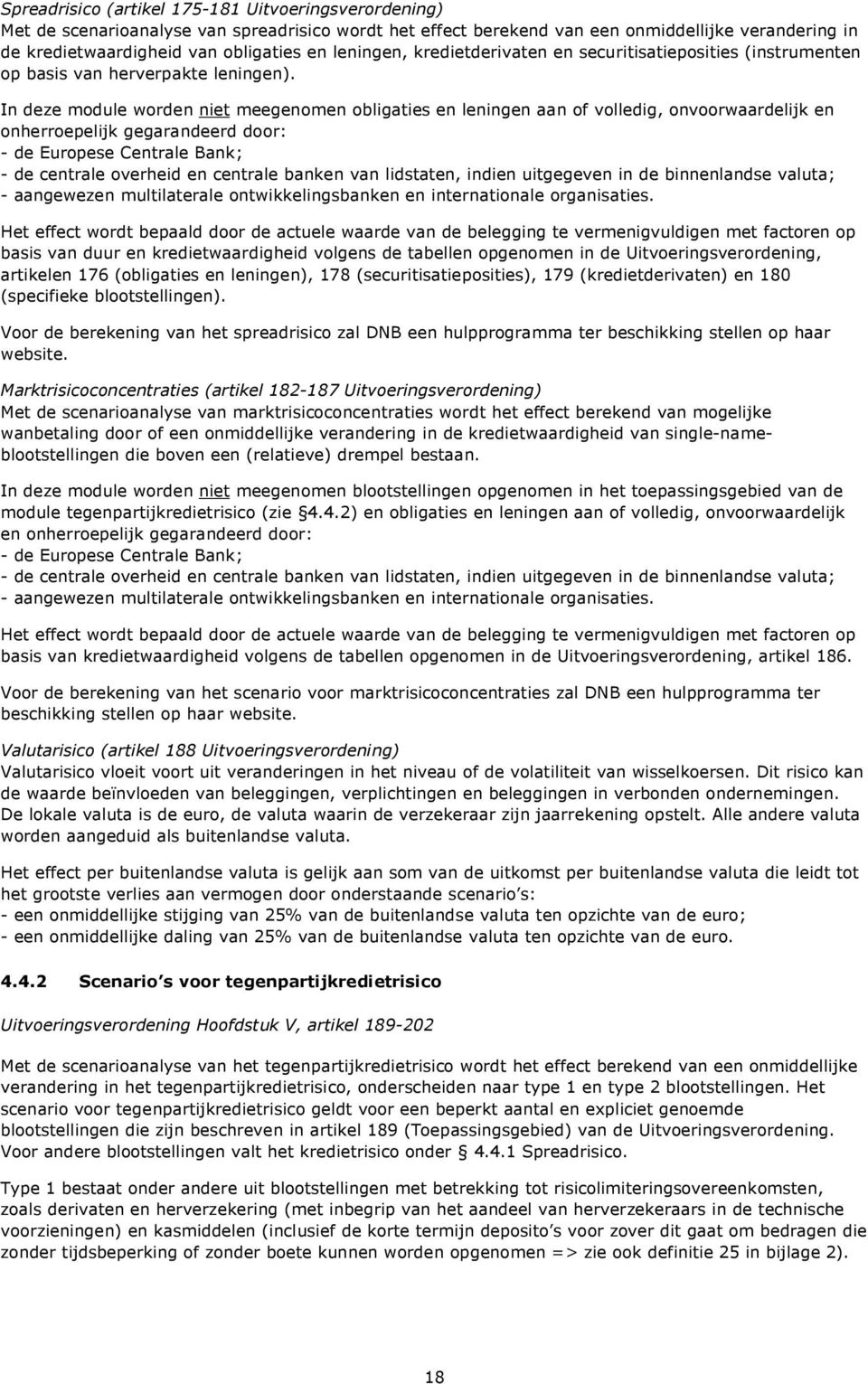 In deze module worden niet meegenomen obligaties en leningen aan of volledig, onvoorwaardelijk en onherroepelijk gegarandeerd door: - de Europese Centrale Bank; - de centrale overheid en centrale