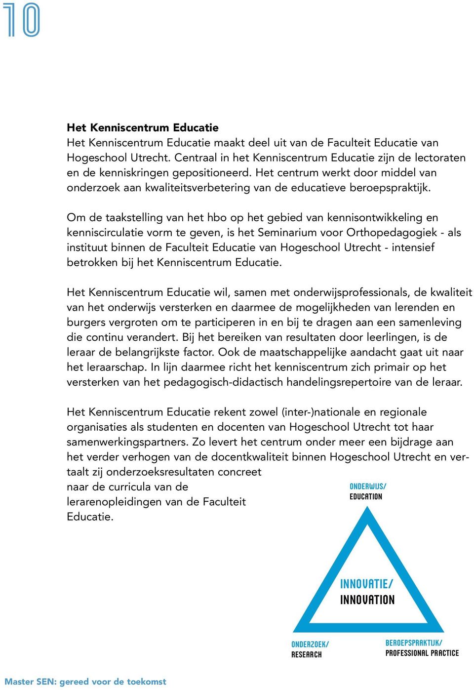 Om de taakstelling van het hbo op het gebied van kennisontwikkeling en kenniscirculatie vorm te geven, is het Seminarium voor Orthopedagogiek - als instituut binnen de Faculteit Educatie van