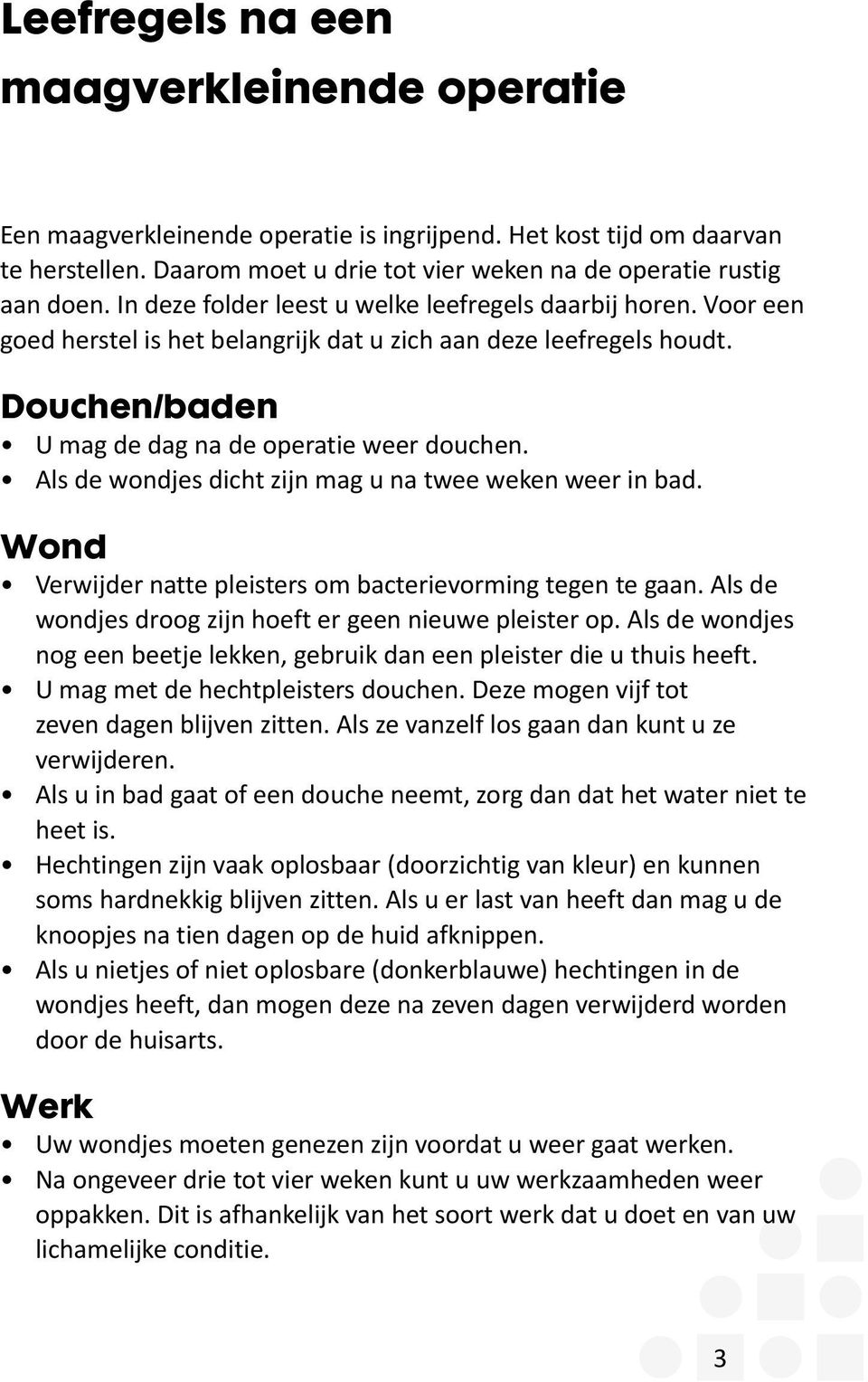 Als de wondjes dicht zijn mag u na twee weken weer in bad. Wond Verwijder natte pleisters om bacterievorming tegen te gaan. Als de wondjes droog zijn hoeft er geen nieuwe pleister op.