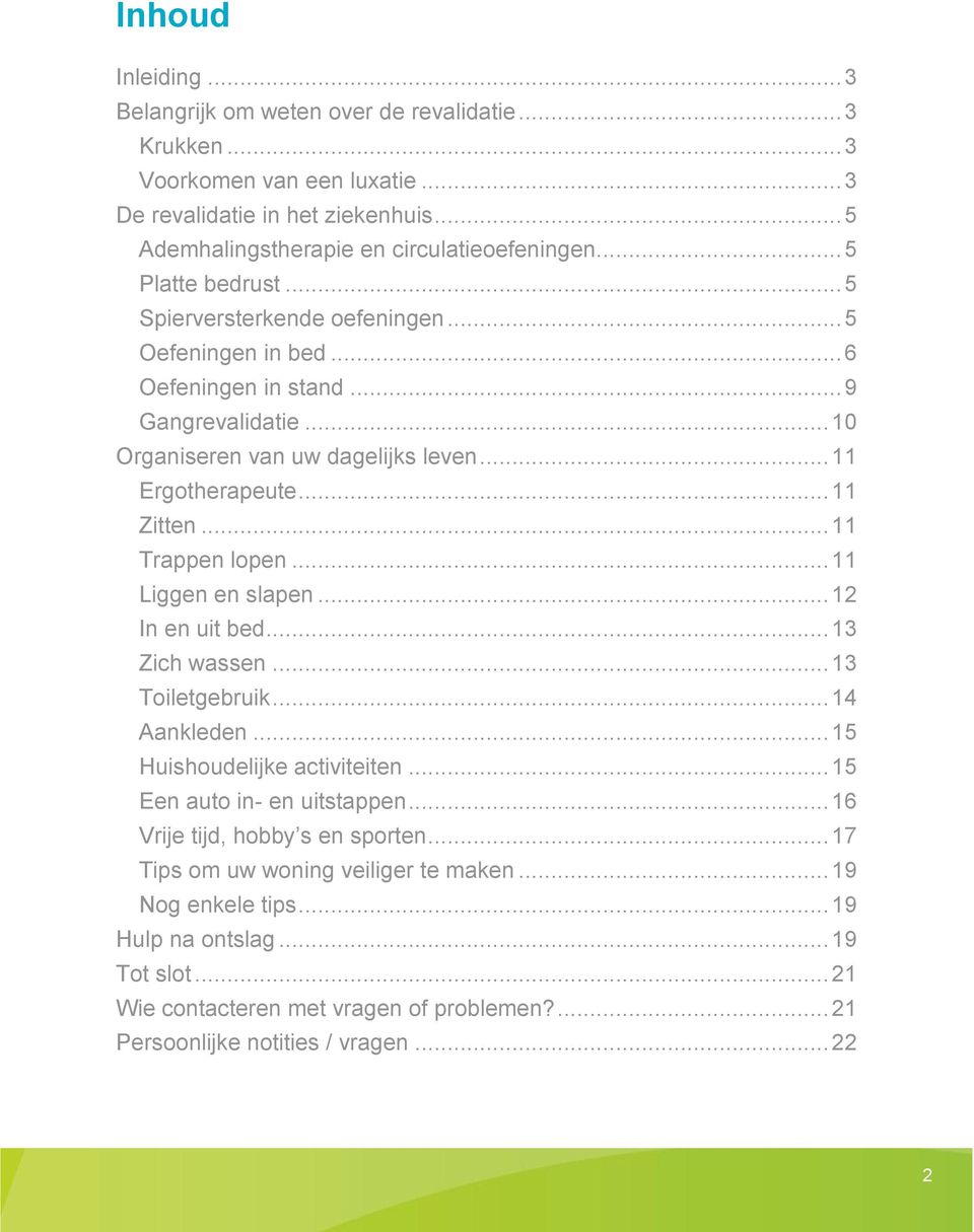 .. 11 Trappen lopen... 11 Liggen en slapen... 12 In en uit bed... 13 Zich wassen... 13 Toiletgebruik... 14 Aankleden... 15 Huishoudelijke activiteiten... 15 Een auto in- en uitstappen.