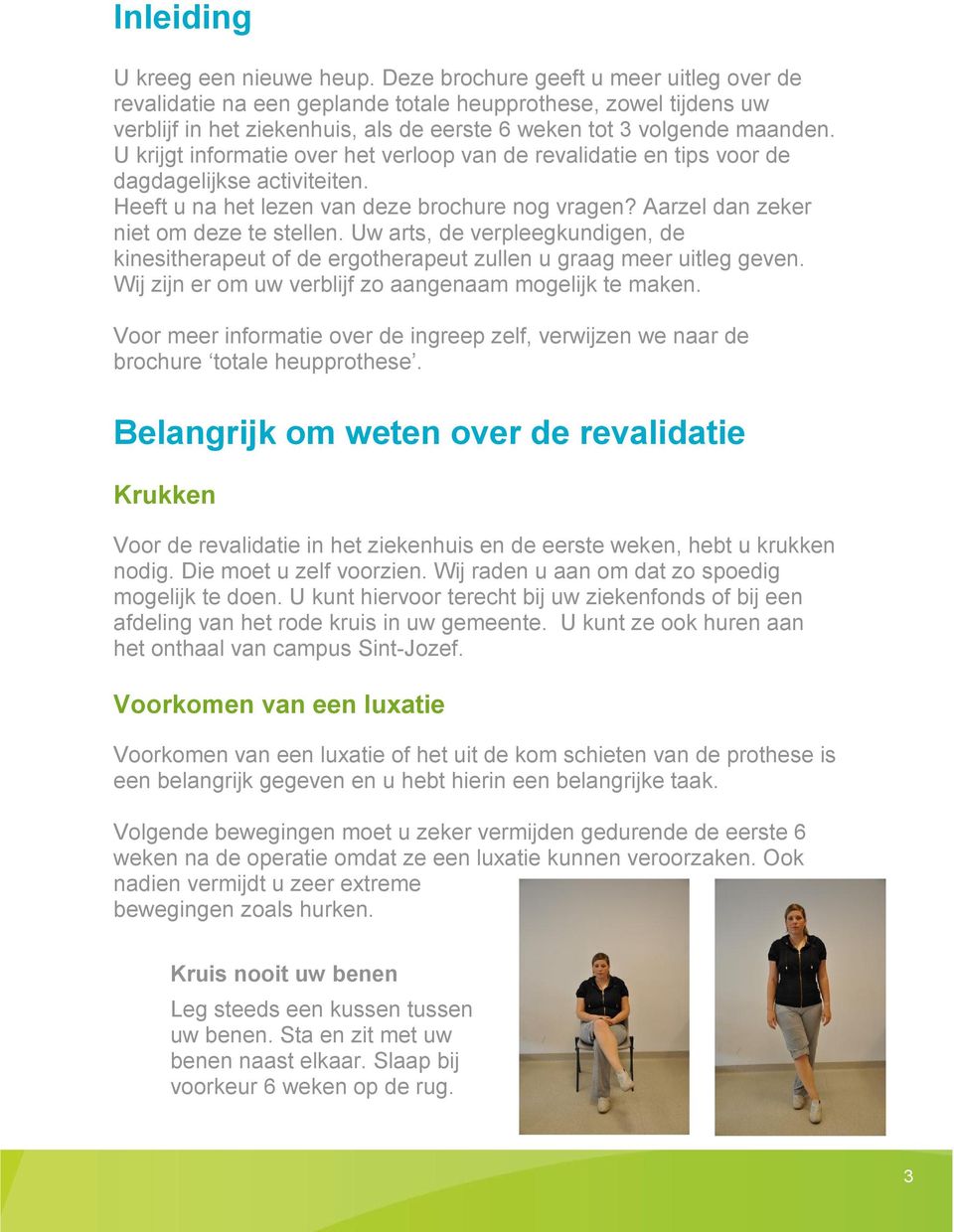 U krijgt informatie over het verloop van de revalidatie en tips voor de dagdagelijkse activiteiten. Heeft u na het lezen van deze brochure nog vragen? Aarzel dan zeker niet om deze te stellen.