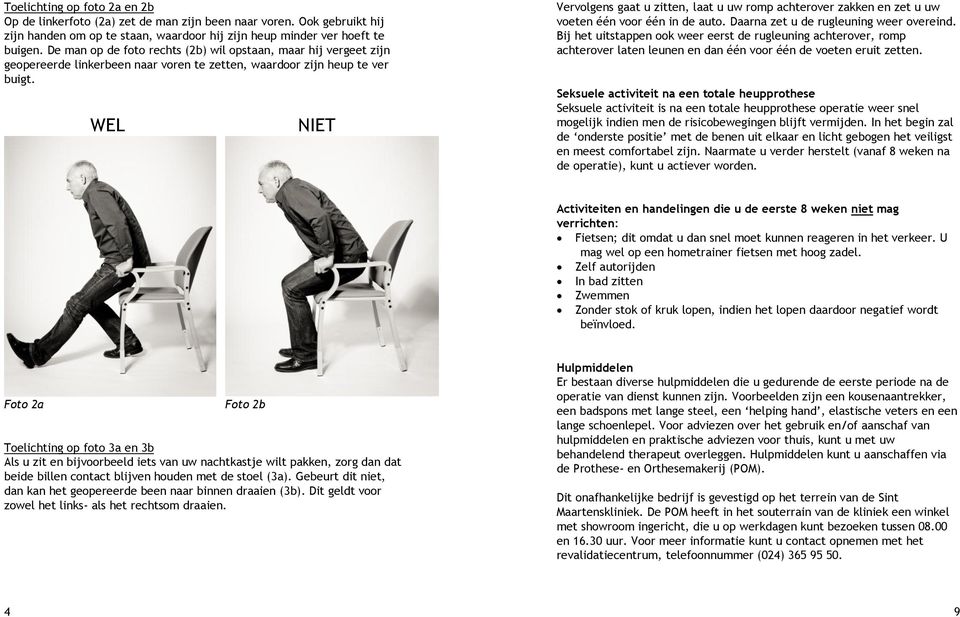 Vervolgens gaat u zitten, laat u uw romp achterover zakken en zet u uw voeten één voor één in de auto. Daarna zet u de rugleuning weer overeind.