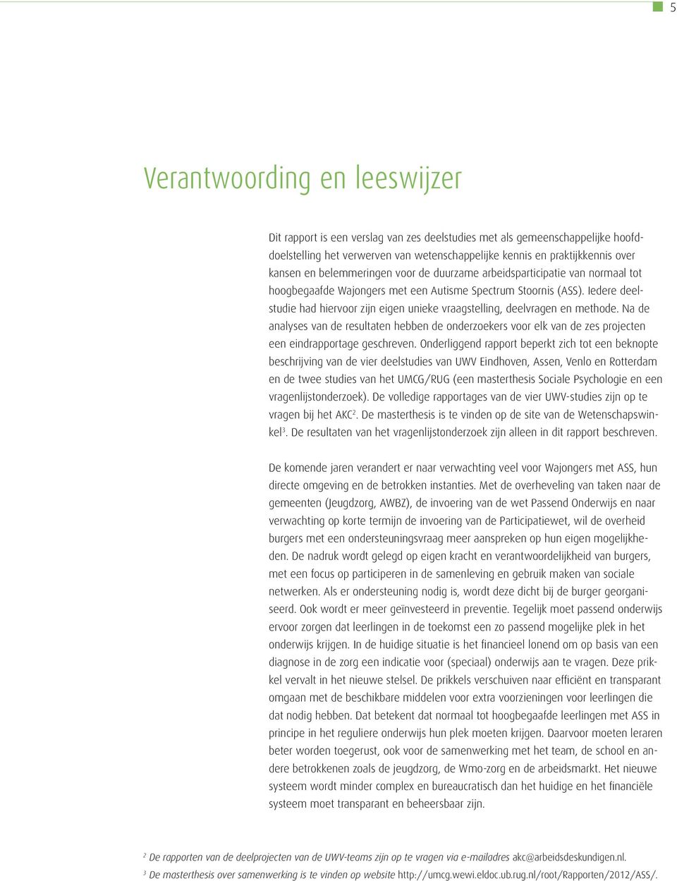 Iedere deelstudie had hiervoor zijn eigen unieke vraagstelling, deelvragen en methode.