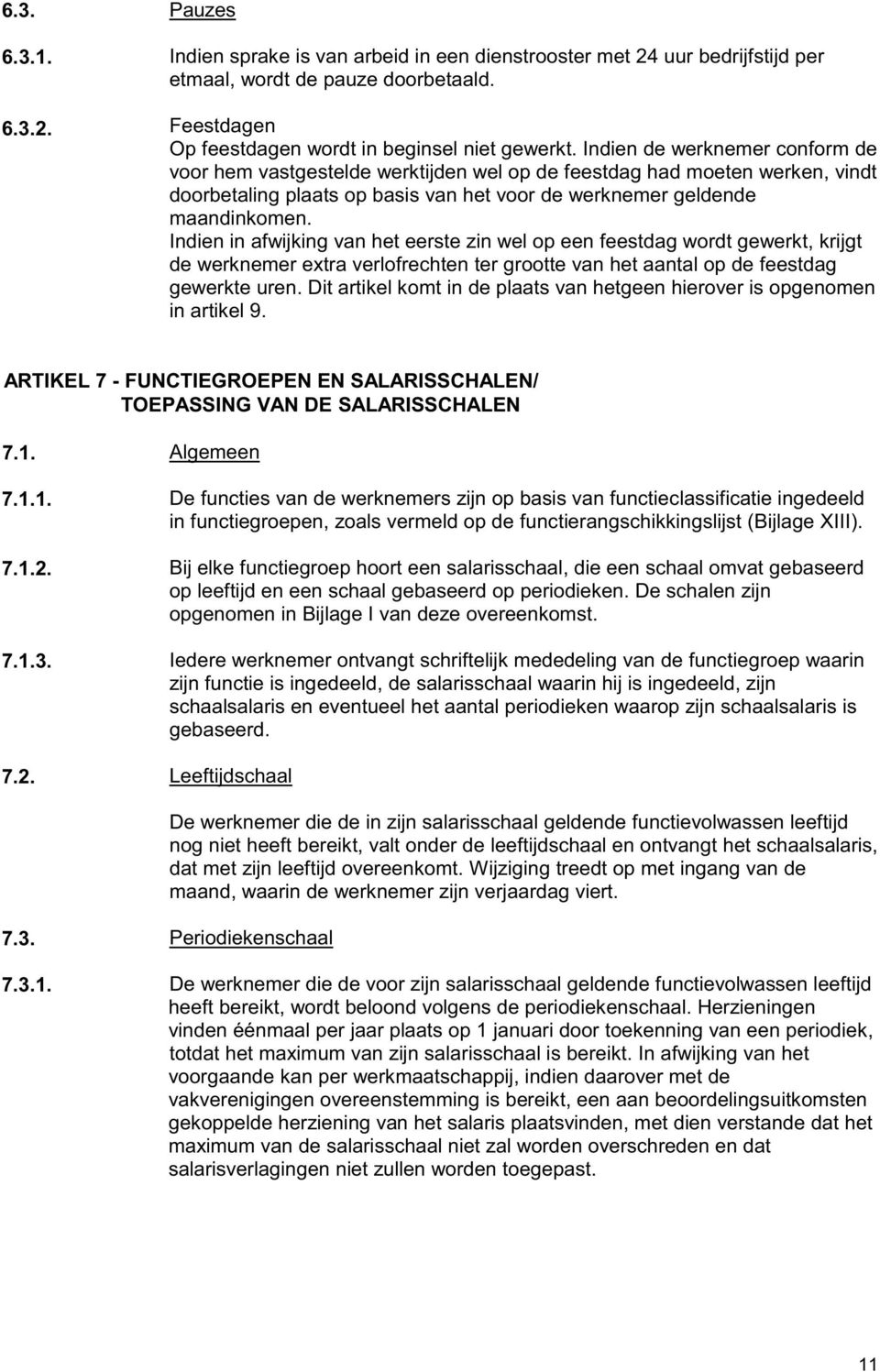 Indien in afwijking van het eerste zin wel op een feestdag wordt gewerkt, krijgt de werknemer extra verlofrechten ter grootte van het aantal op de feestdag gewerkte uren.