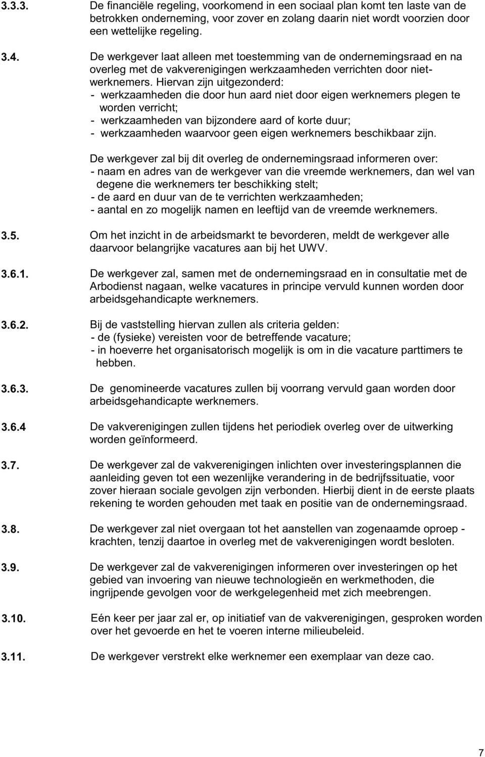 Hiervan zijn uitgezonderd: - werkzaamheden die door hun aard niet door eigen werknemers plegen te worden verricht; - werkzaamheden van bijzondere aard of korte duur; - werkzaamheden waarvoor geen