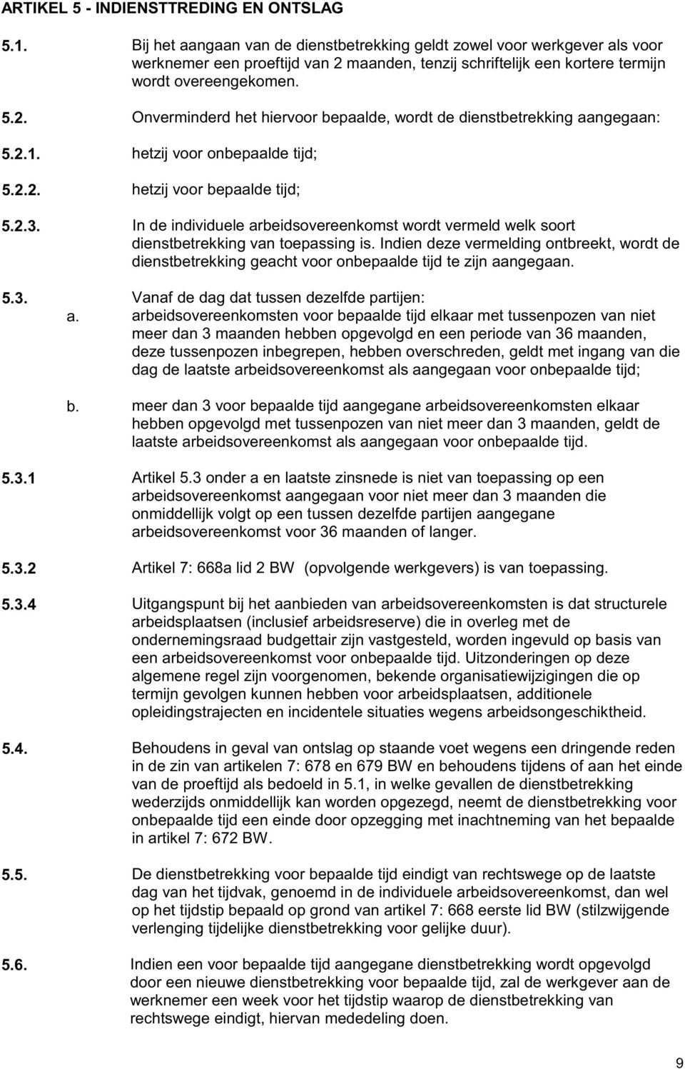 2.1. hetzij voor onbepaalde tijd; 5.2.2. hetzij voor bepaalde tijd; 5.2.3. In de individuele arbeidsovereenkomst wordt vermeld welk soort dienstbetrekking van toepassing is.