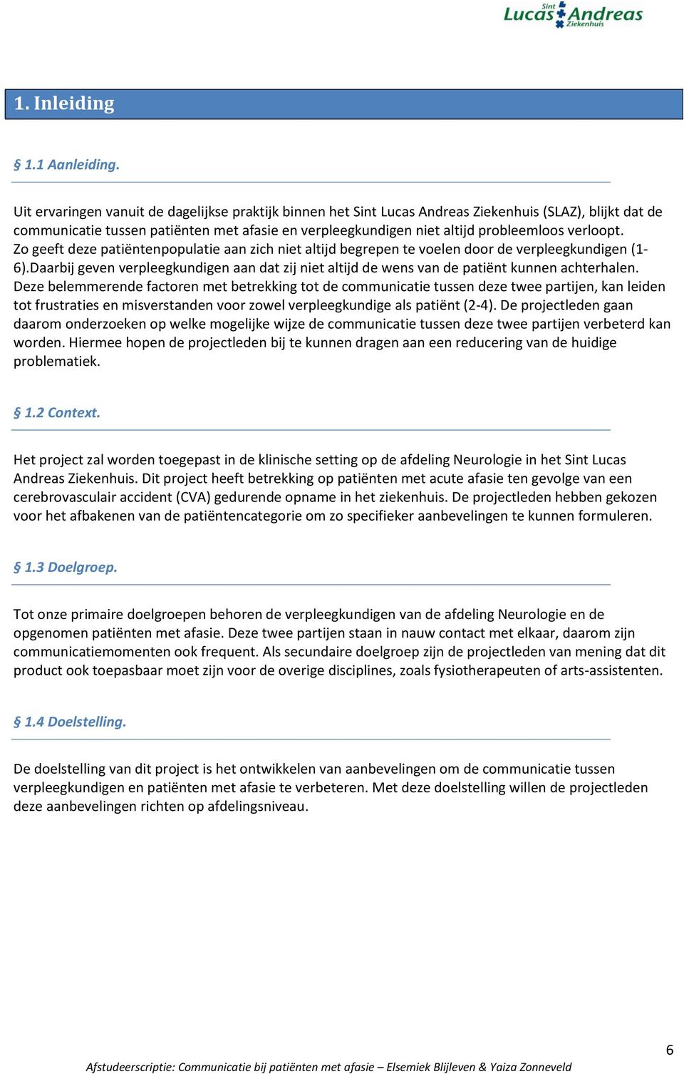 verloopt. Zo geeft deze patiëntenpopulatie aan zich niet altijd begrepen te voelen door de verpleegkundigen (1-6).