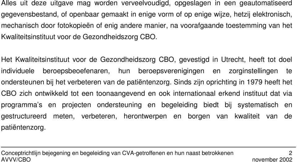 Het Kwaliteitsinstituut voor de Gezondheidszorg CBO, gevestigd in Utrecht, heeft tot doel individuele beroepsbeoefenaren, hun beroepsverenigingen en zorginstellingen te ondersteunen bij het