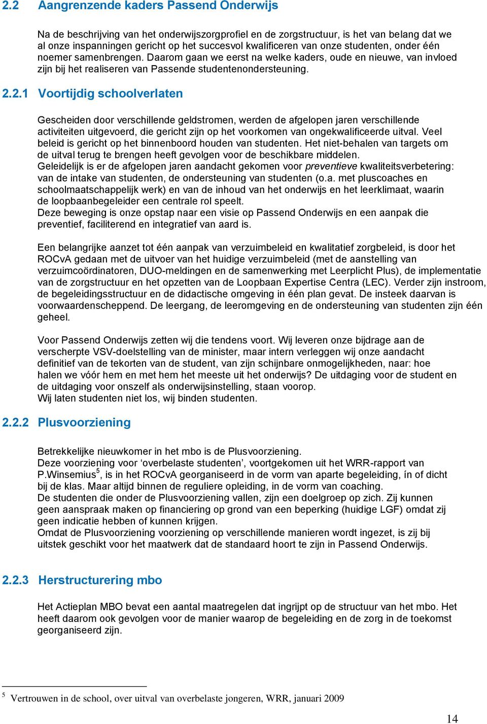 2.1 Voortijdig schoolverlaten Gescheiden door verschillende geldstromen, werden de afgelopen jaren verschillende activiteiten uitgevoerd, die gericht zijn op het voorkomen van ongekwalificeerde