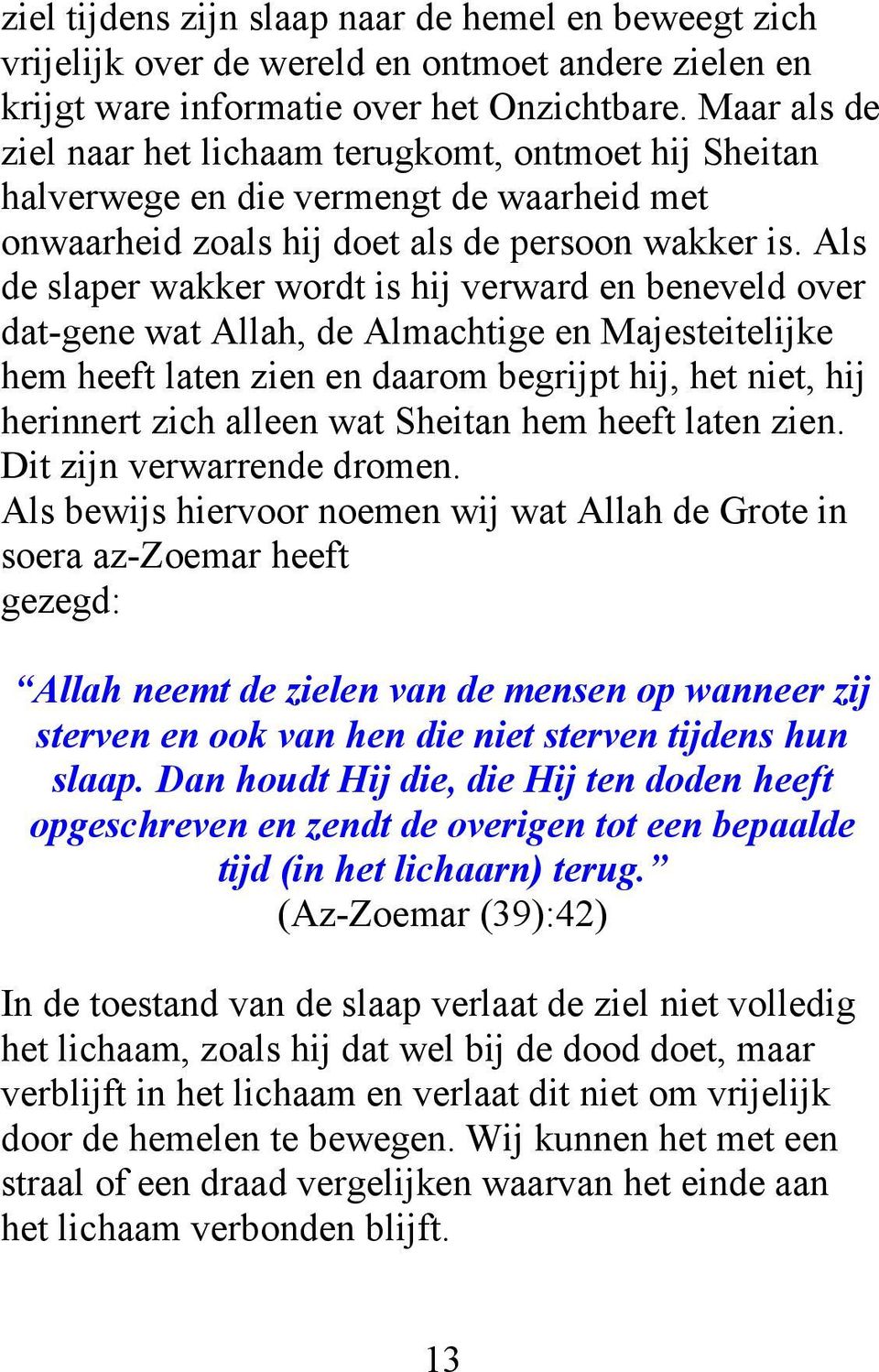 Als de slaper wakker wordt is hij verward en beneveld over dat-gene wat Allah, de Almachtige en Majesteitelijke hem heeft laten zien en daarom begrijpt hij, het niet, hij herinnert zich alleen wat