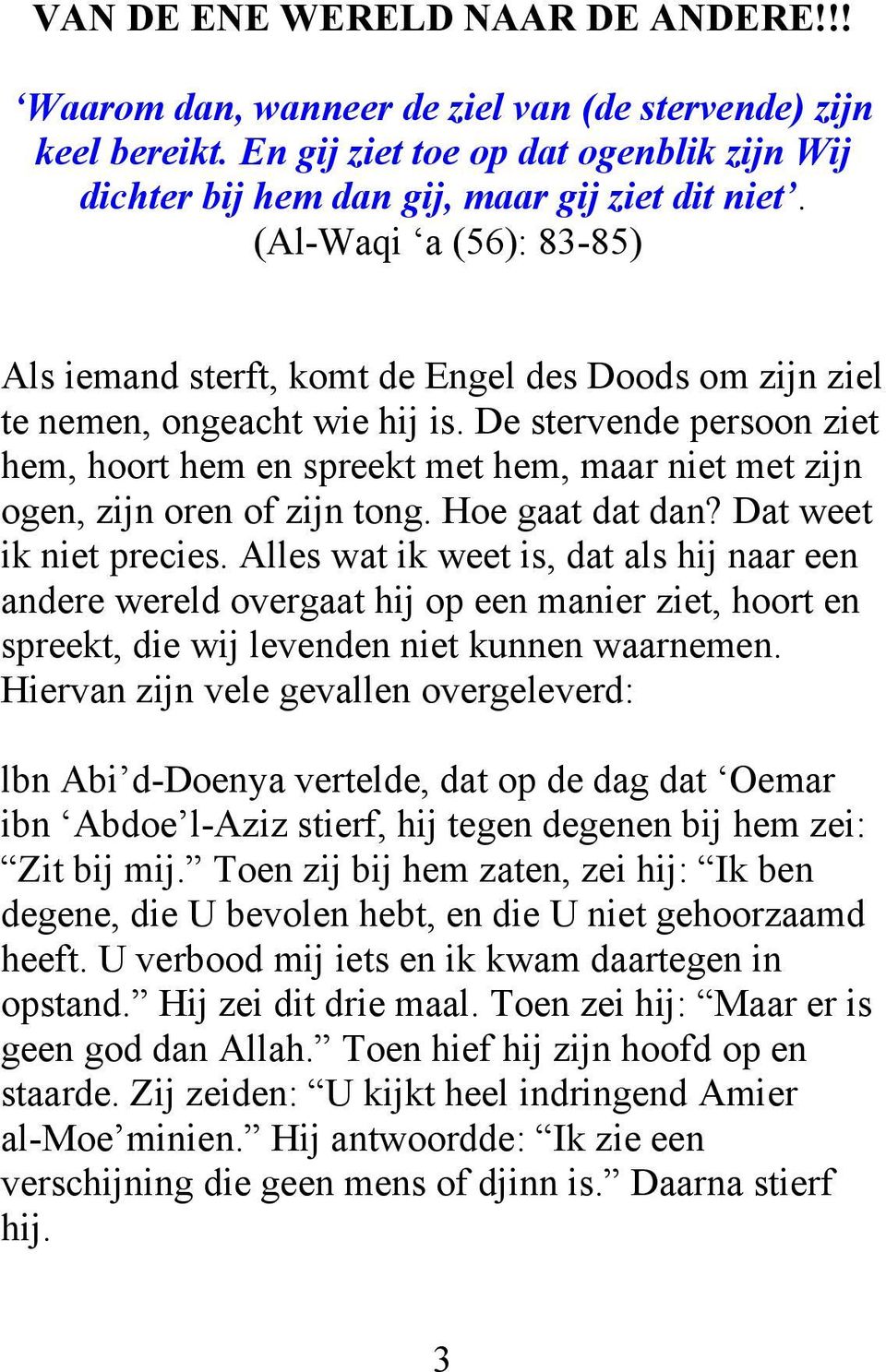 De stervende persoon ziet hem, hoort hem en spreekt met hem, maar niet met zijn ogen, zijn oren of zijn tong. Hoe gaat dat dan? Dat weet ik niet precies.