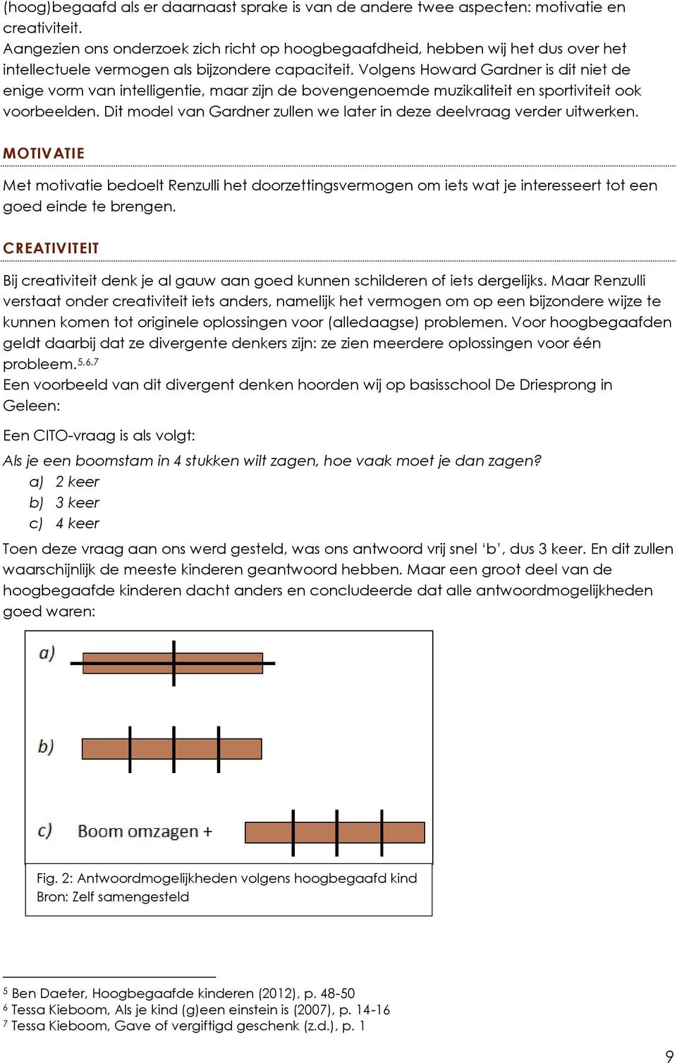 Volgens Howard Gardner is dit niet de enige vorm van intelligentie, maar zijn de bovengenoemde muzikaliteit en sportiviteit ook voorbeelden.