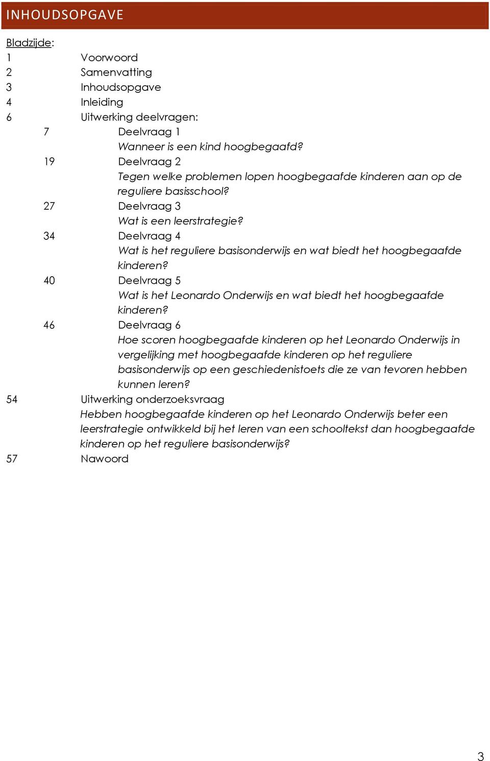 34 Deelvraag 4 Wat is het reguliere basisonderwijs en wat biedt het hoogbegaafde kinderen? 40 Deelvraag 5 Wat is het Leonardo Onderwijs en wat biedt het hoogbegaafde kinderen?