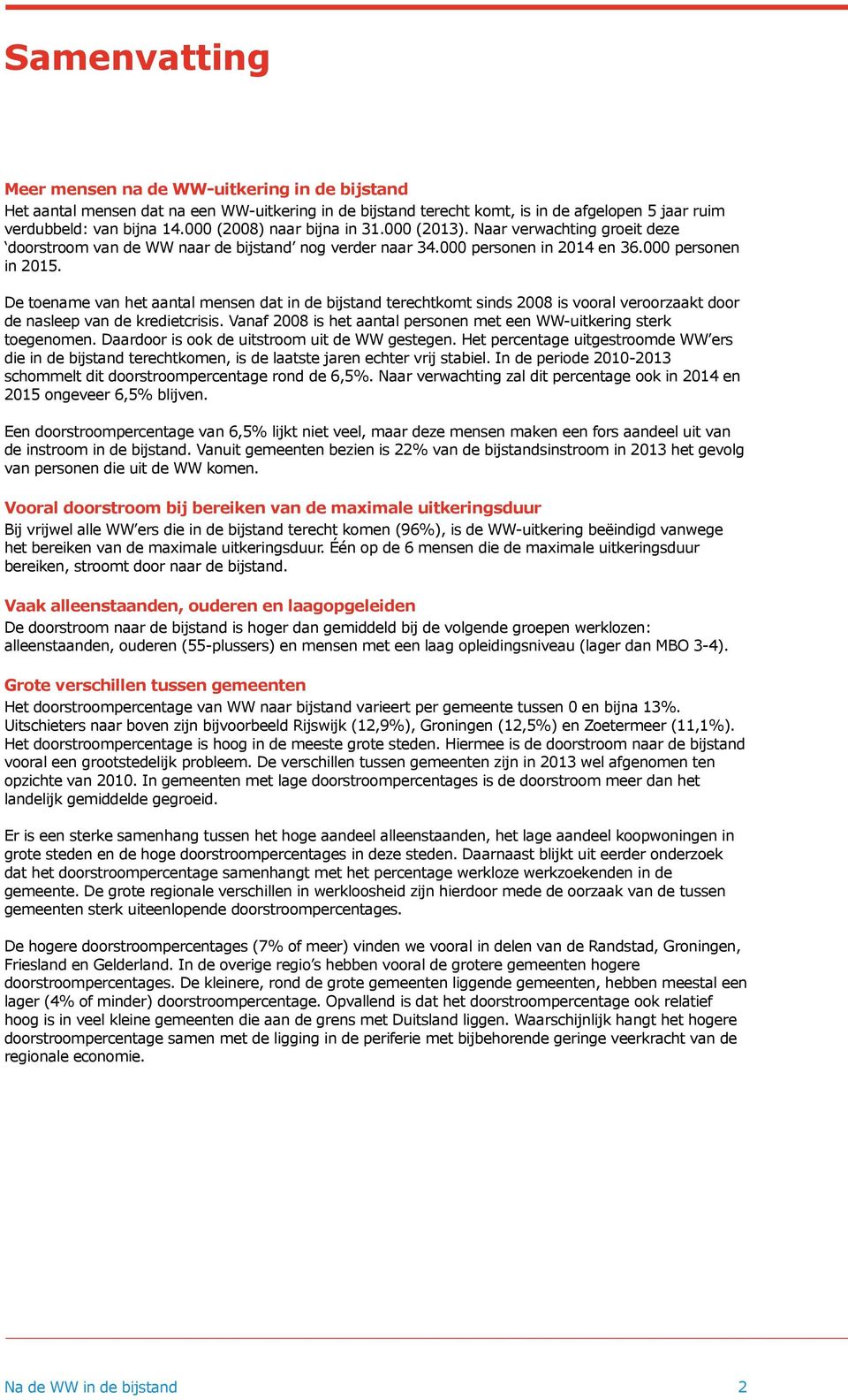 De toename van het aantal mensen dat in de bijstand terechtkomt sinds 2008 is vooral veroorzaakt door de nasleep van de kredietcrisis.