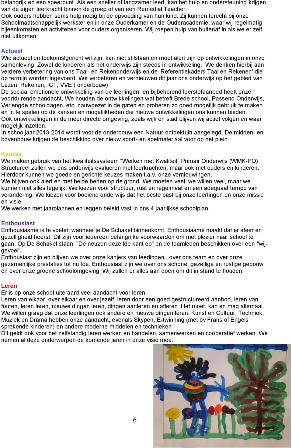 Zij kunnen terecht bij onze Schoolmaatschappelijk werkster en in onze Ouderkamer en de Ouderacademie, waar wij regelmatig bijeenkomsten en activiteiten voor ouders organiseren.