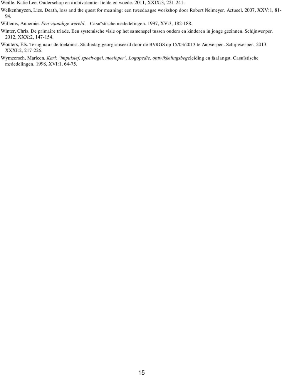 1997, XV:3, 182-188. Winter, Chris. De primaire triade. Een systemische visie op het samenspel tussen ouders en kinderen in jonge gezinnen. Schijnwerper. 2012, XXX:2, 147-154. Wouters, Els.