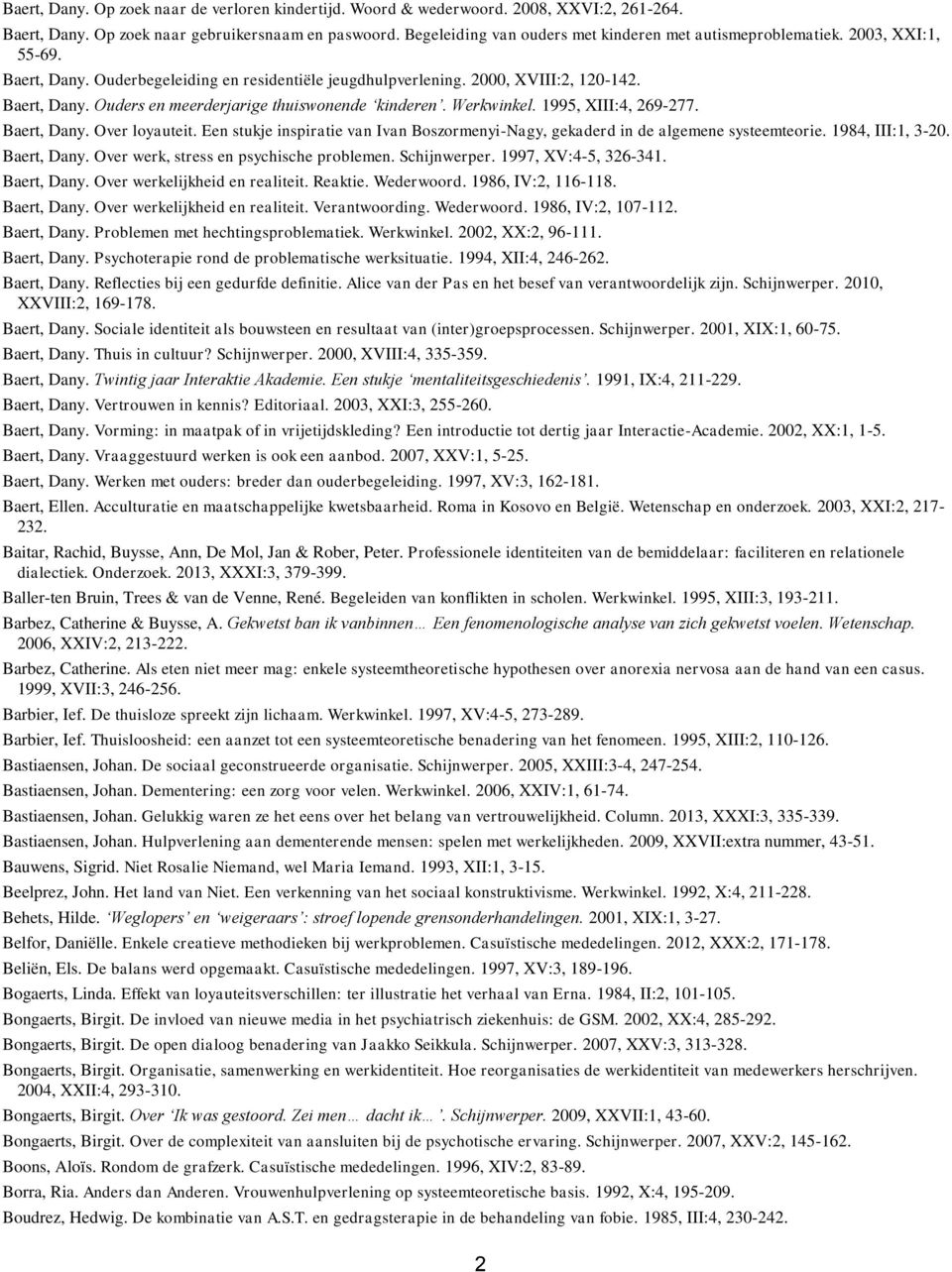 Werkwinkel. 1995, XIII:4, 269-277. Baert, Dany. Over loyauteit. Een stukje inspiratie van Ivan Boszormenyi-Nagy, gekaderd in de algemene systeemteorie. 1984, III:1, 3-20. Baert, Dany. Over werk, stress en psychische problemen.