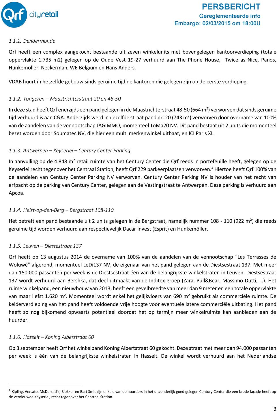 VDAB huurt in hetzelfde gebouw sinds geruime tijd de kantoren die gelegen zijn op de eerste verdieping. 1.1.2.