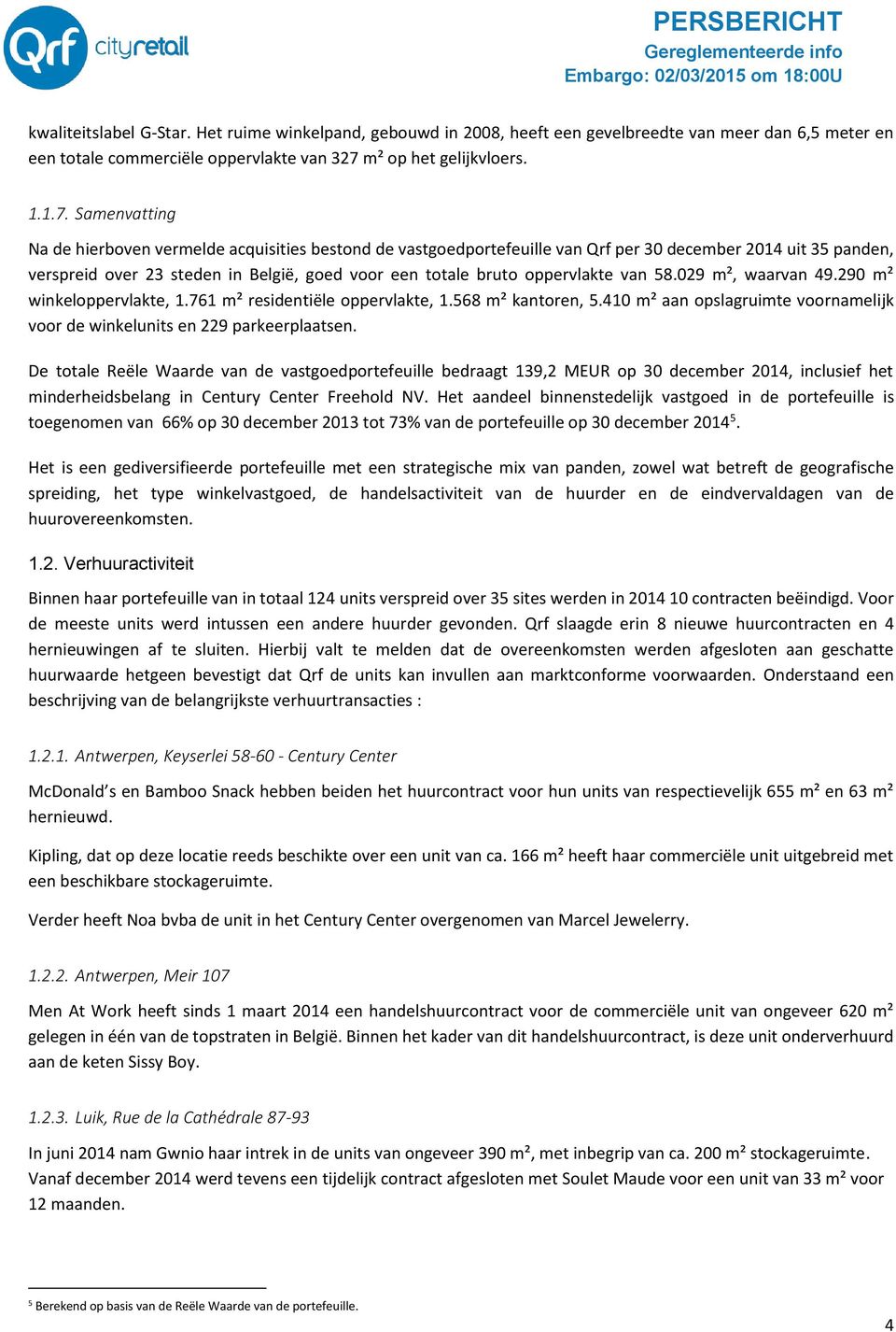 Samenvatting Na de hierboven vermelde acquisities bestond de vastgoedportefeuille van Qrf per 30 december 2014 uit 35 panden, verspreid over 23 steden in België, goed voor een totale bruto