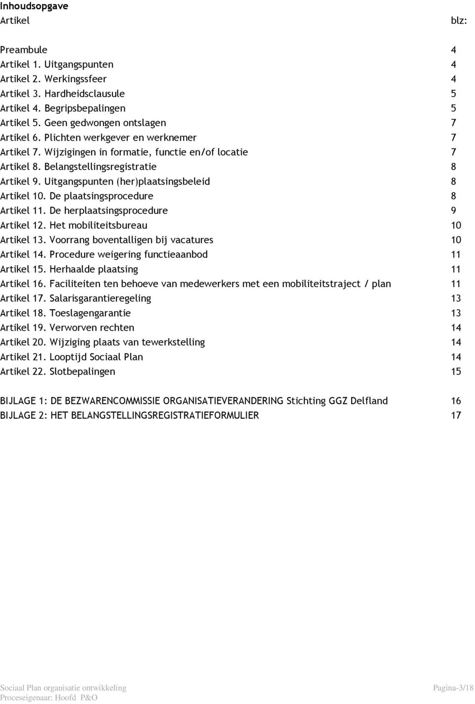 De plaatsingsprocedure 8 Artikel 1 De herplaatsingsprocedure 9 Artikel 1 Het mobiliteitsbureau 10 Artikel 1 Voorrang boventalligen bij vacatures 10 Artikel 1 Procedure weigering functieaanbod 11