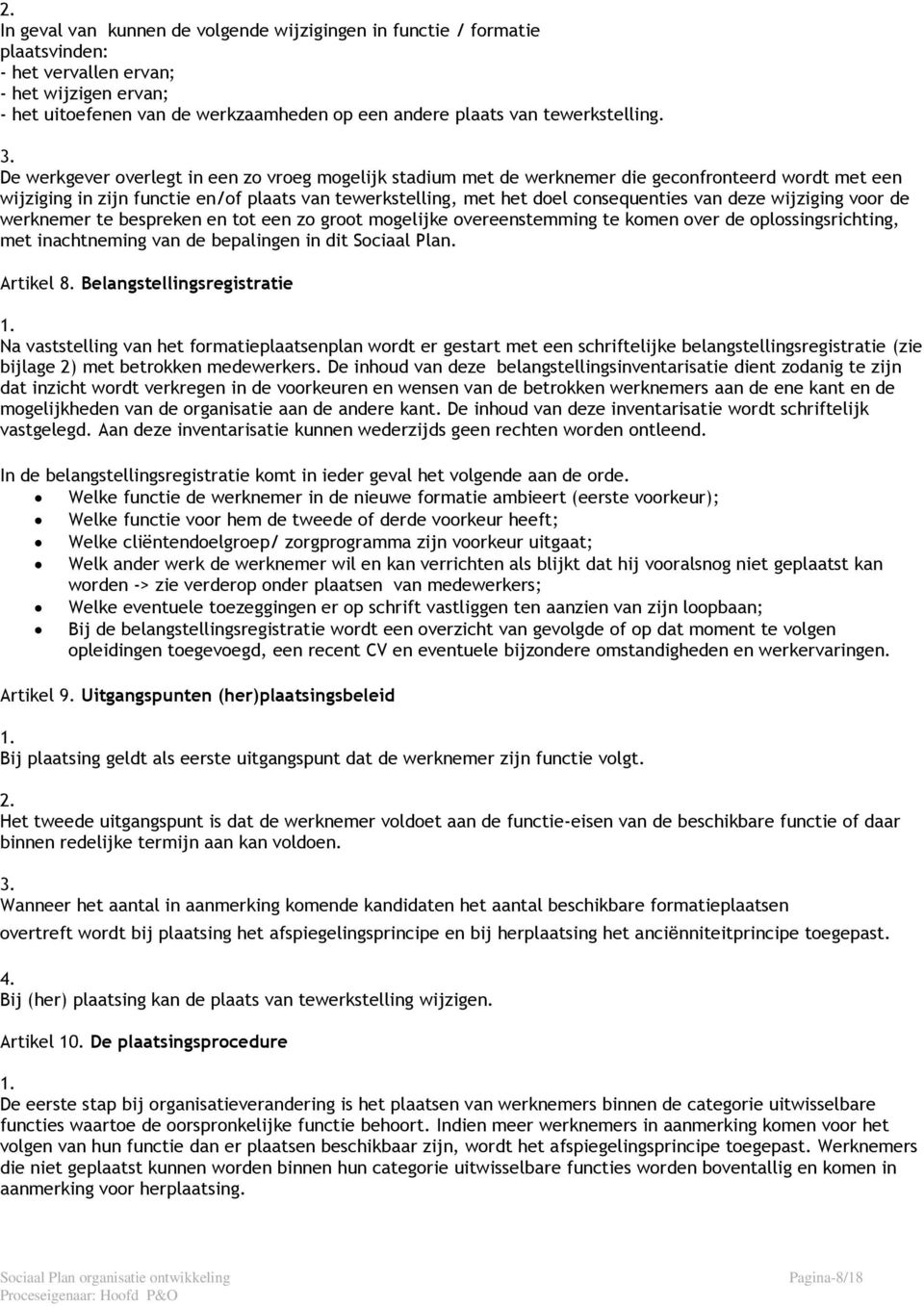 De werkgever overlegt in een zo vroeg mogelijk stadium met de werknemer die geconfronteerd wordt met een wijziging in zijn functie en/of plaats van tewerkstelling, met het doel consequenties van deze