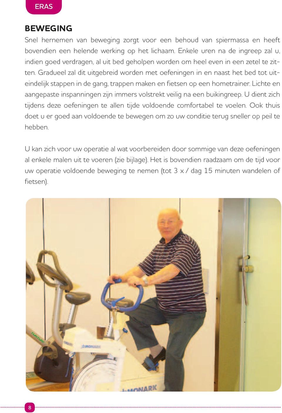 Gradueel zal dit uitgebreid worden met oefeningen in en naast het bed tot uiteindelijk stappen in de gang, trappen maken en fietsen op een hometrainer.