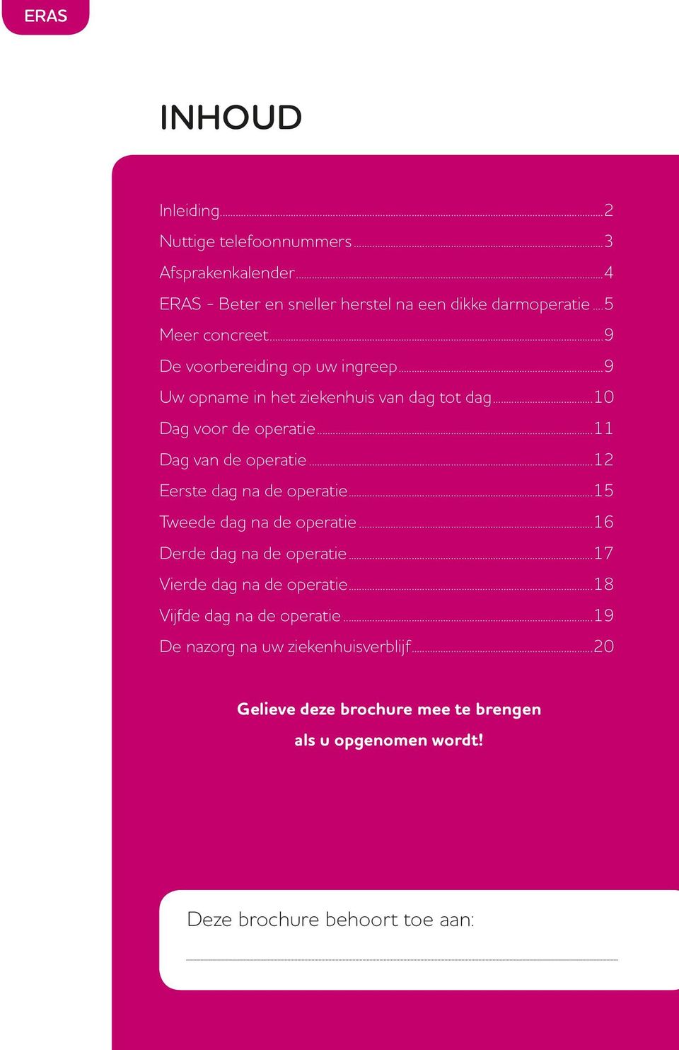 ..11 Dag van de operatie...12 Eerste dag na de operatie...15 Tweede dag na de operatie...16 Derde dag na de operatie.